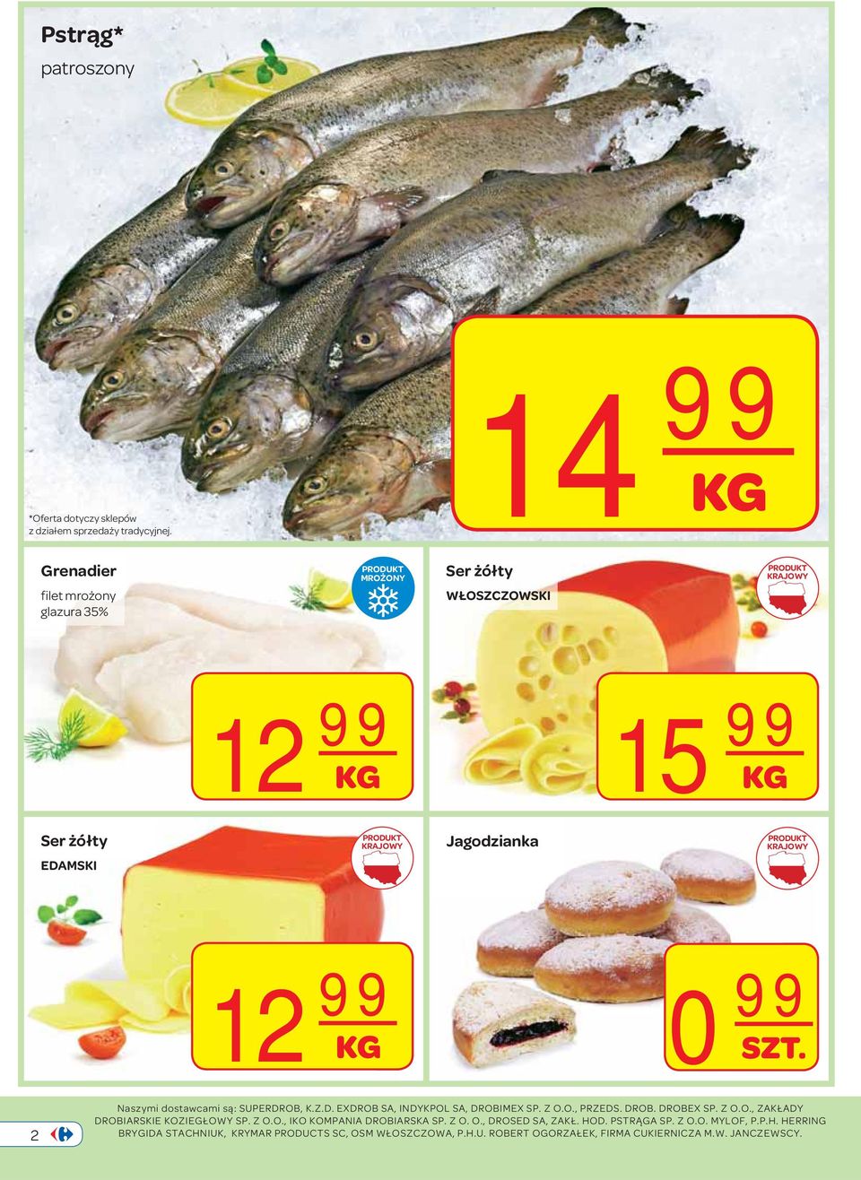 KG 0 99 SZT. 2 Naszymi dostawcami są: SUPERDROB, K.Z.D. EXDROB SA, INDYKPOL SA, DROBIMEX SP. Z O.O., PRZEDS. DROB. DROBEX SP. Z O.O., ZAKŁADY DROBIARSKIE KOZIEGŁOWY SP.