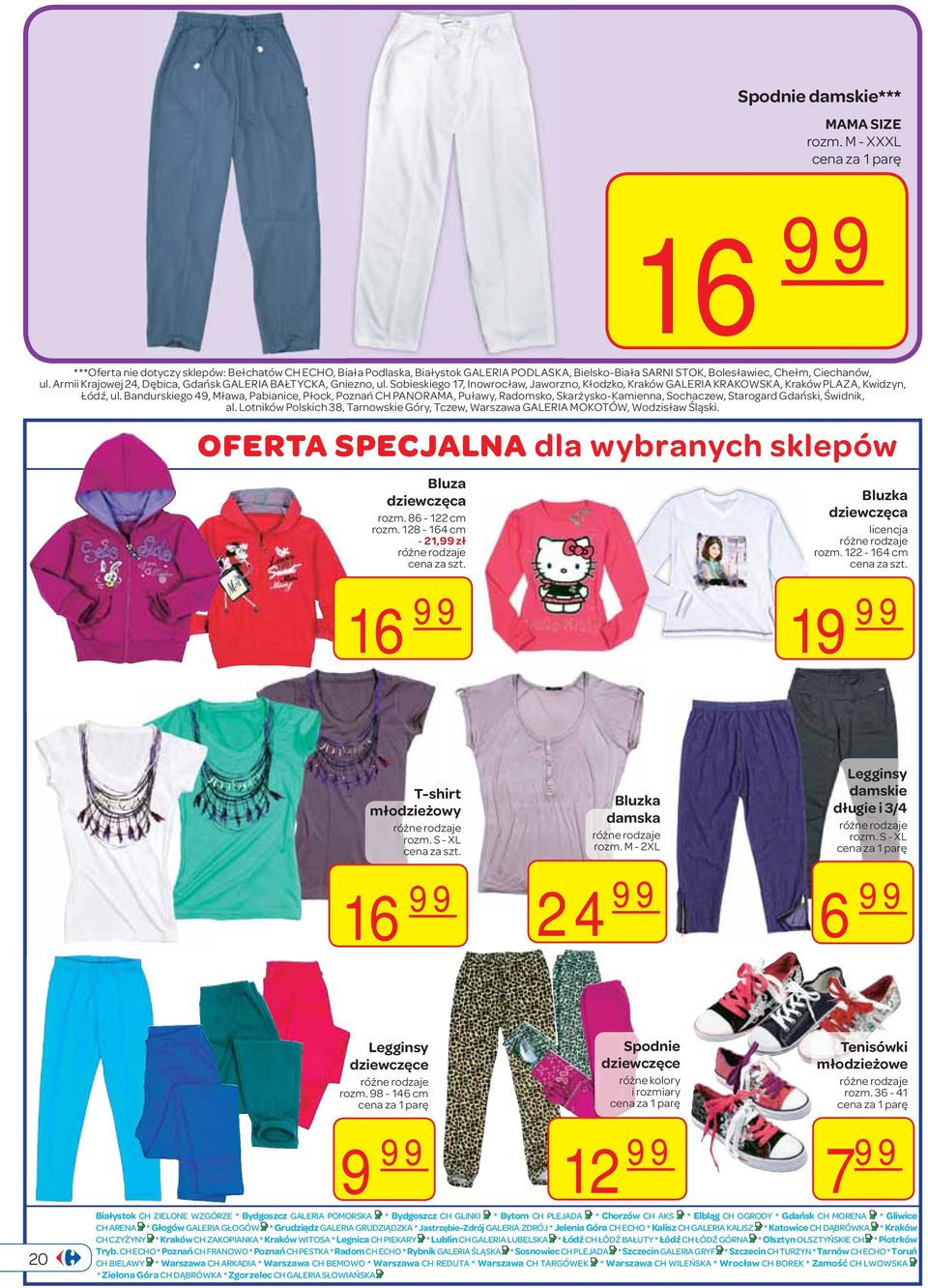 Armii Krajowej 24, Dębica, Gdańsk GALERIA BAŁTYCKA, Gniezno, ul. Sobieskiego 17, Inowrocław, Jaworzno, Kłodzko, Kraków GALERIA KRAKOWSKA, Kraków PLAZA, Kwidzyn, Łódź, ul.