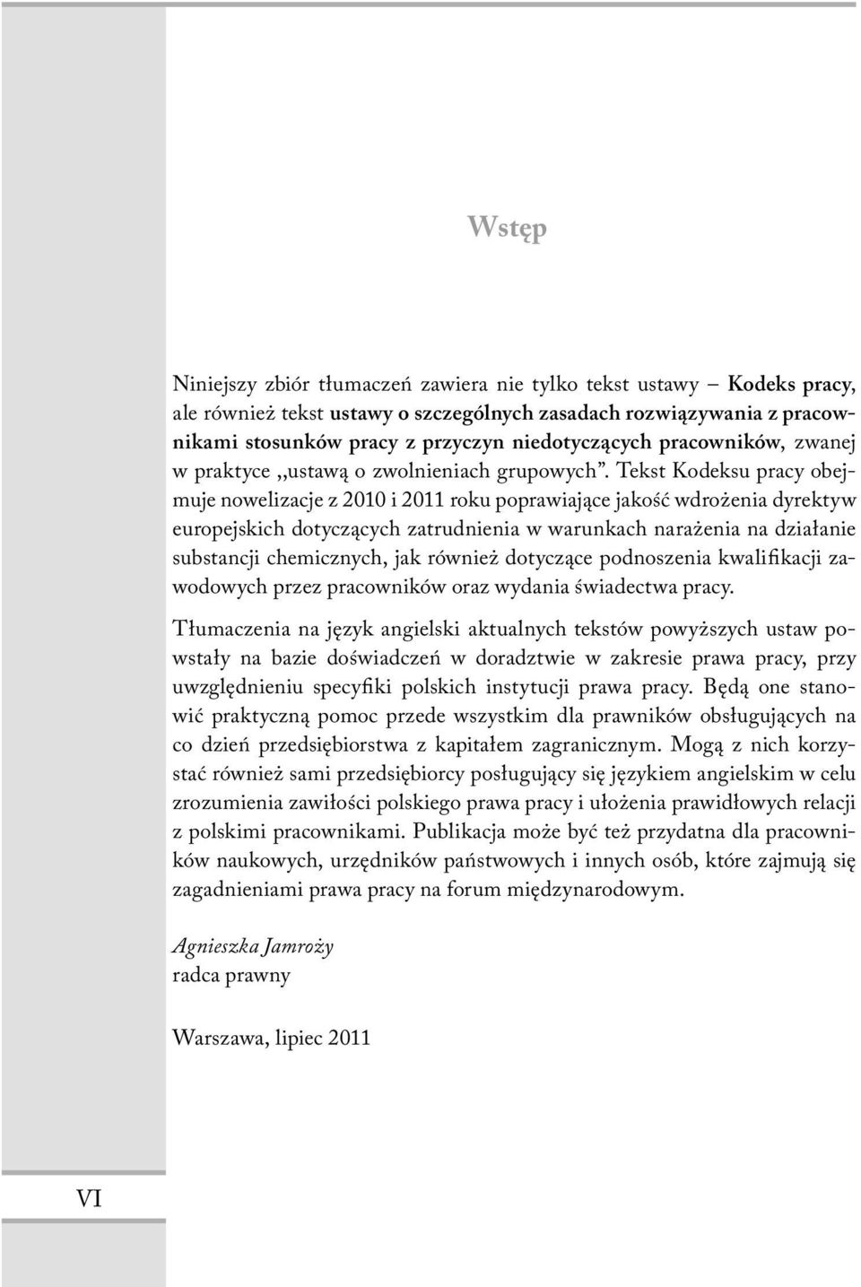 Tekst Kodeksu pracy obejmuje nowelizacje z 2010 i 2011 roku poprawiające jakość wdrożenia dyrektyw europejskich dotyczących zatrudnienia w warunkach narażenia na działanie substancji chemicznych, jak