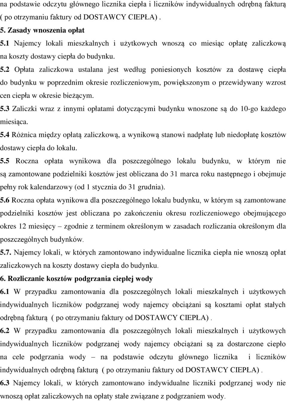 2 Opłata zaliczkowa ustalana jest według poniesionych kosztów za dostawę ciepła do budynku w poprzednim okresie rozliczeniowym, powiększonym o przewidywany wzrost cen ciepła w okresie bieżącym. 5.