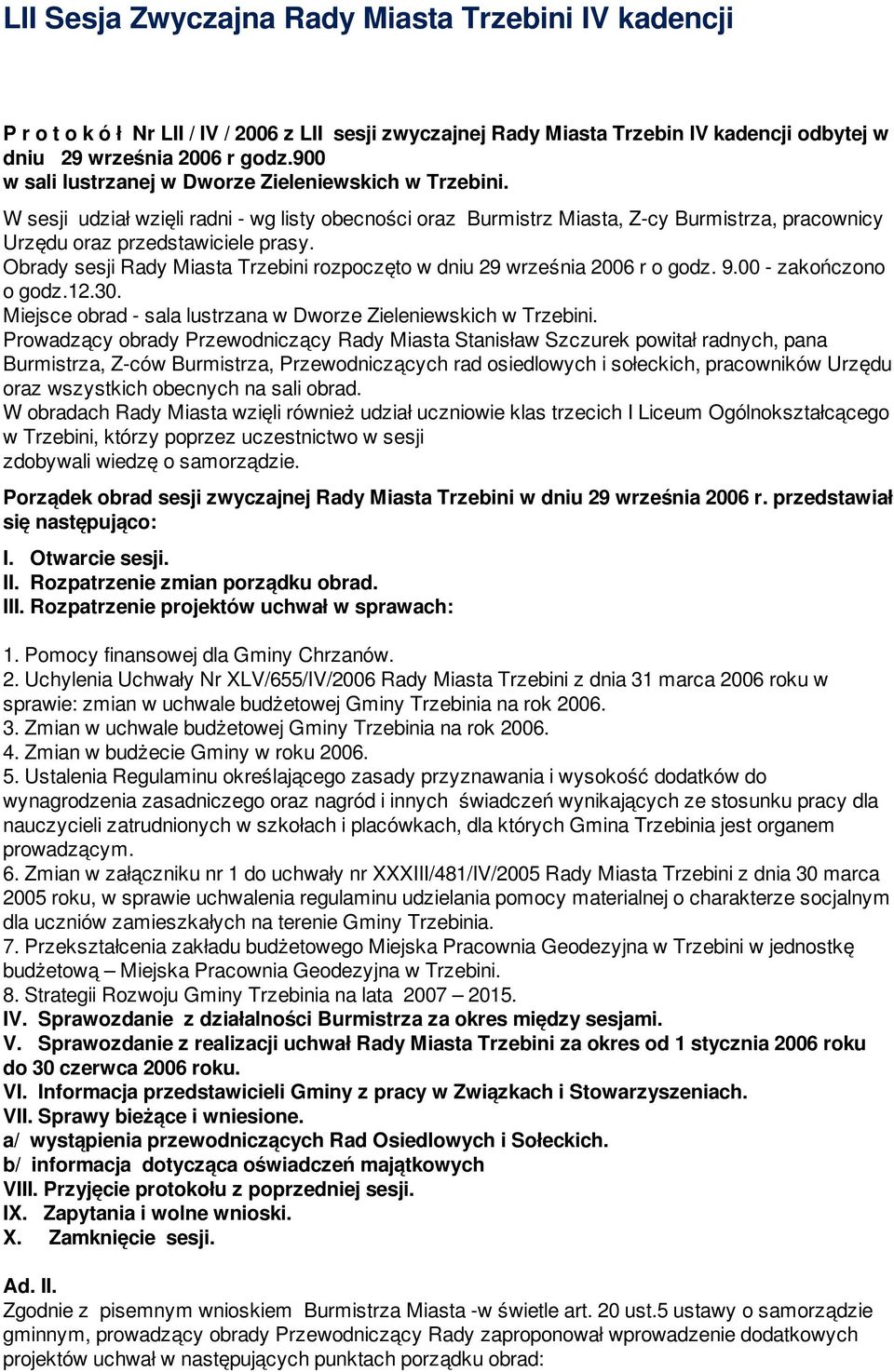 Obrady sesji rozpoczęto w dniu 29 września 2006 r o godz. 9.00 - zakończono o godz.12.30. Miejsce obrad - sala lustrzana w Dworze Zieleniewskich w Trzebini.