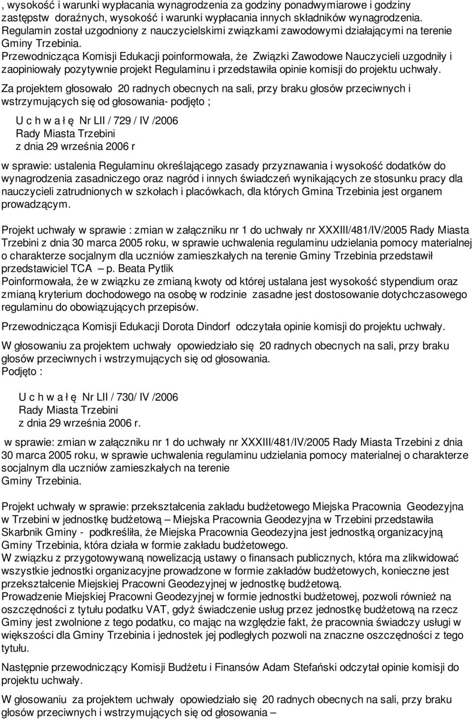Przewodnicząca Komisji Edukacji poinformowała, że Związki Zawodowe Nauczycieli uzgodniły i zaopiniowały pozytywnie projekt Regulaminu i przedstawiła opinie komisji do projektu uchwały.