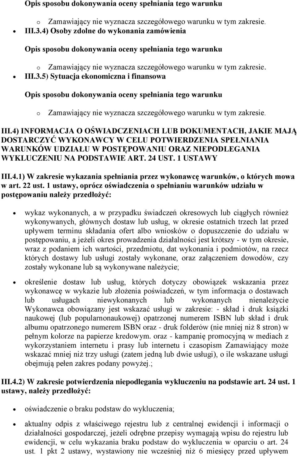 4) INFORMACJA O OŚWIADCZENIACH LUB DOKUMENTACH, JAKIE MAJĄ DOSTARCZYĆ WYKONAWCY W CELU POTWIERDZENIA SPEŁNIANIA WARUNKÓW UDZIAŁU W POSTĘPOWANIU ORAZ NIEPODLEGANIA WYKLUCZENIU NA PODSTAWIE ART. 24 UST.