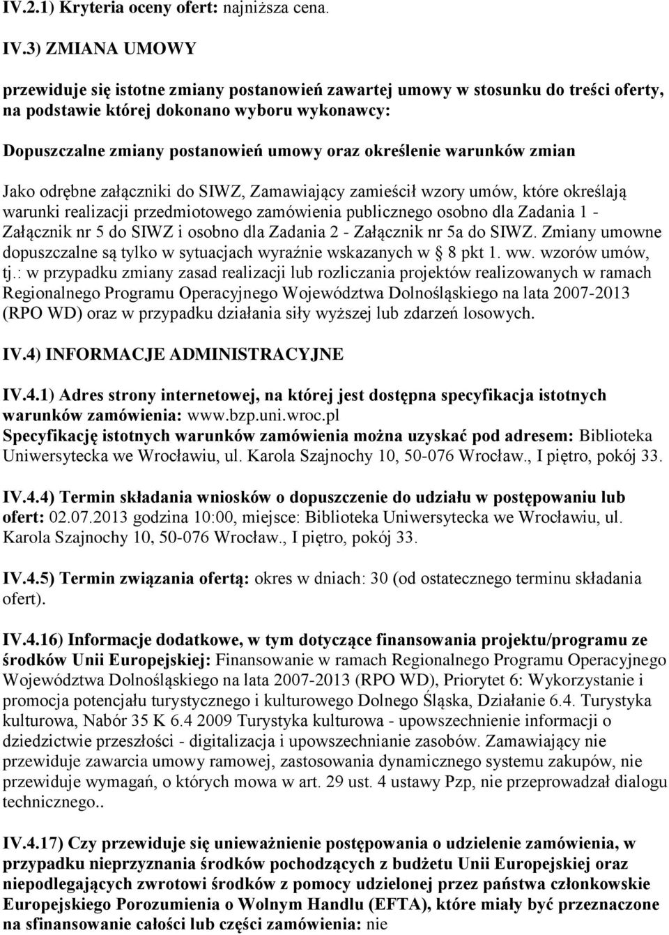 określenie warunków zmian Jako odrębne załączniki do SIWZ, Zamawiający zamieścił wzory umów, które określają warunki realizacji przedmiotowego zamówienia publicznego osobno dla Zadania 1 - Załącznik