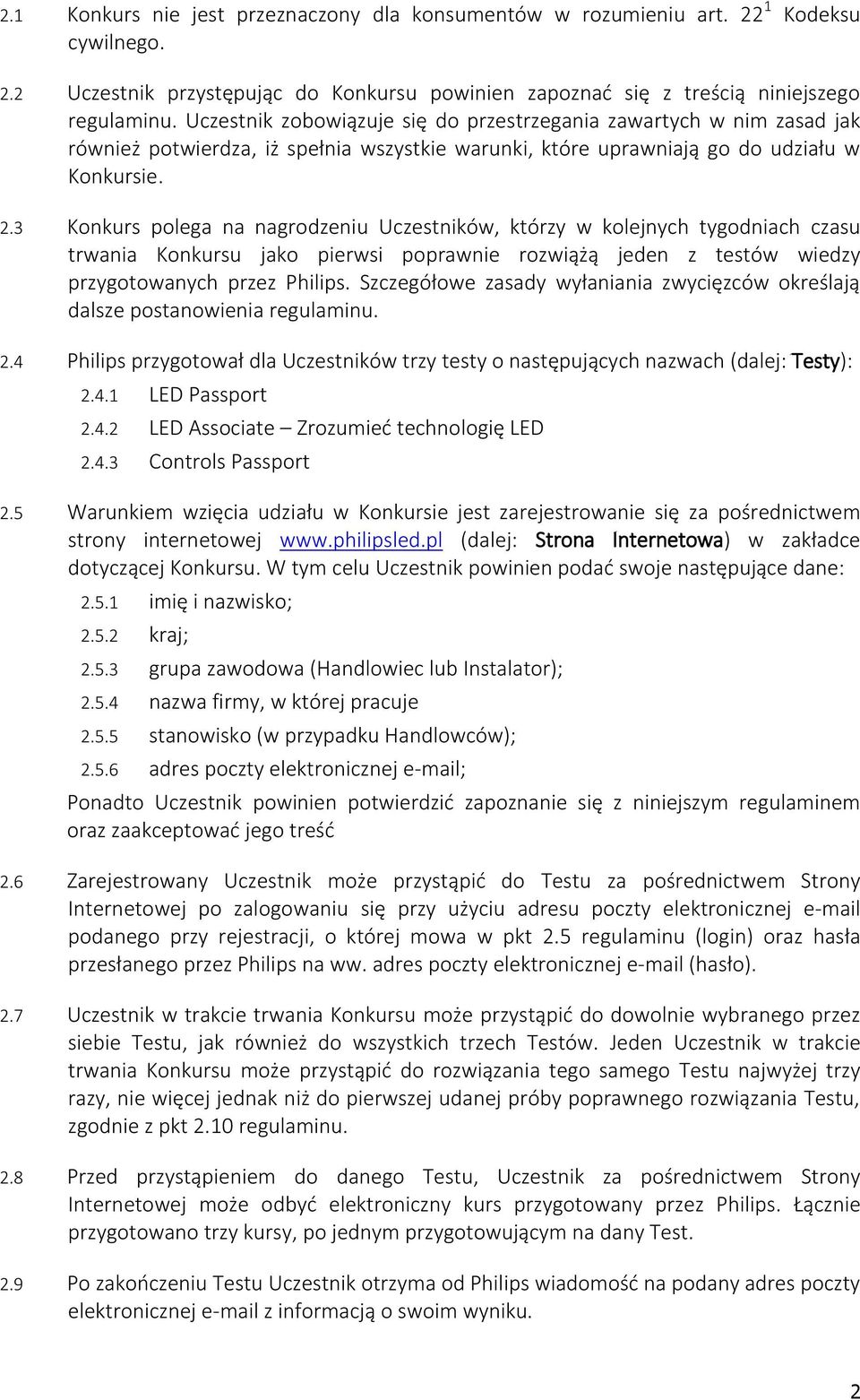 3 Konkurs polega na nagrodzeniu Uczestników, którzy w kolejnych tygodniach czasu trwania Konkursu jako pierwsi poprawnie rozwiążą jeden z testów wiedzy przygotowanych przez Philips.