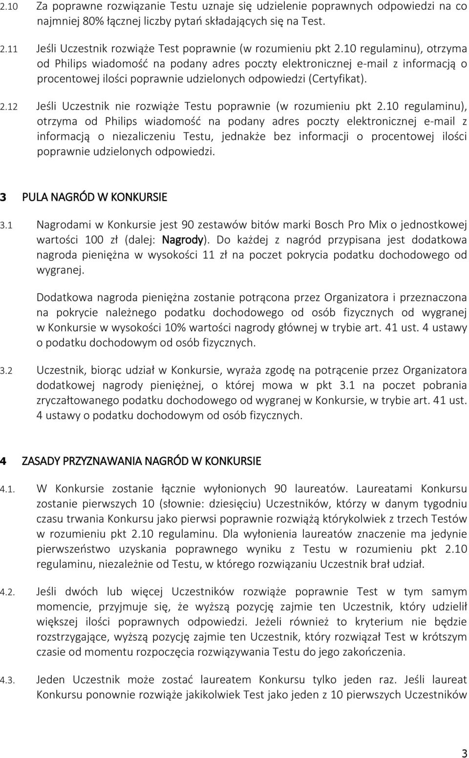 10 regulaminu), otrzyma od Philips wiadomość na podany adres poczty elektronicznej e-mail z informacją o procentowej ilości poprawnie udzielonych odpowiedzi (Certyfikat). 2.