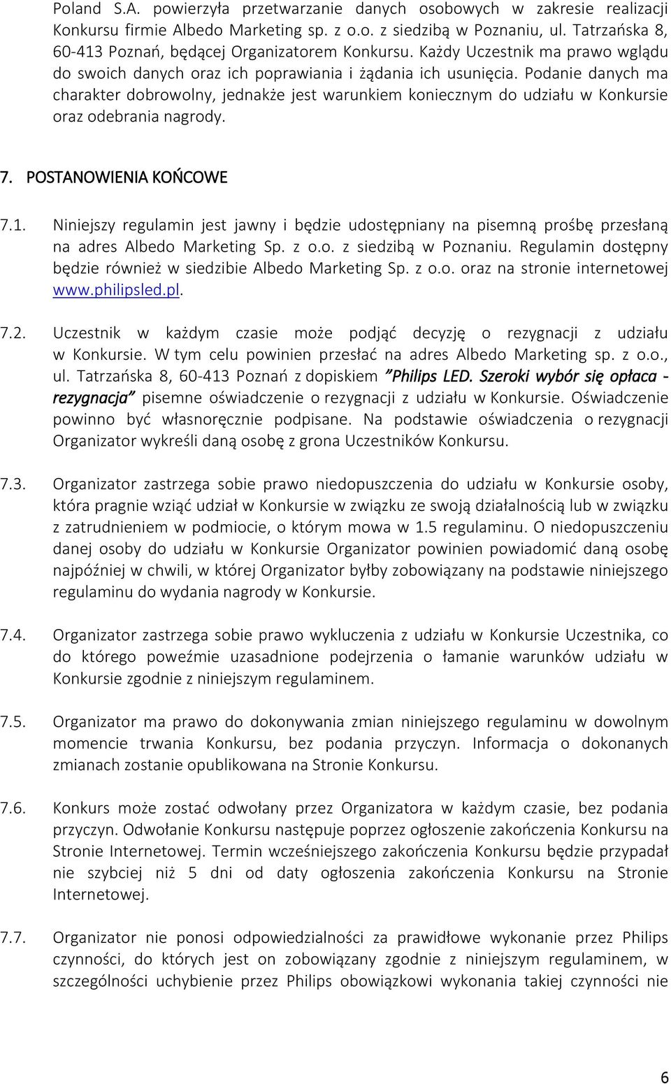 Podanie danych ma charakter dobrowolny, jednakże jest warunkiem koniecznym do udziału w Konkursie oraz odebrania nagrody. 7. POSTANOWIENIA KOŃCOWE 7.1.