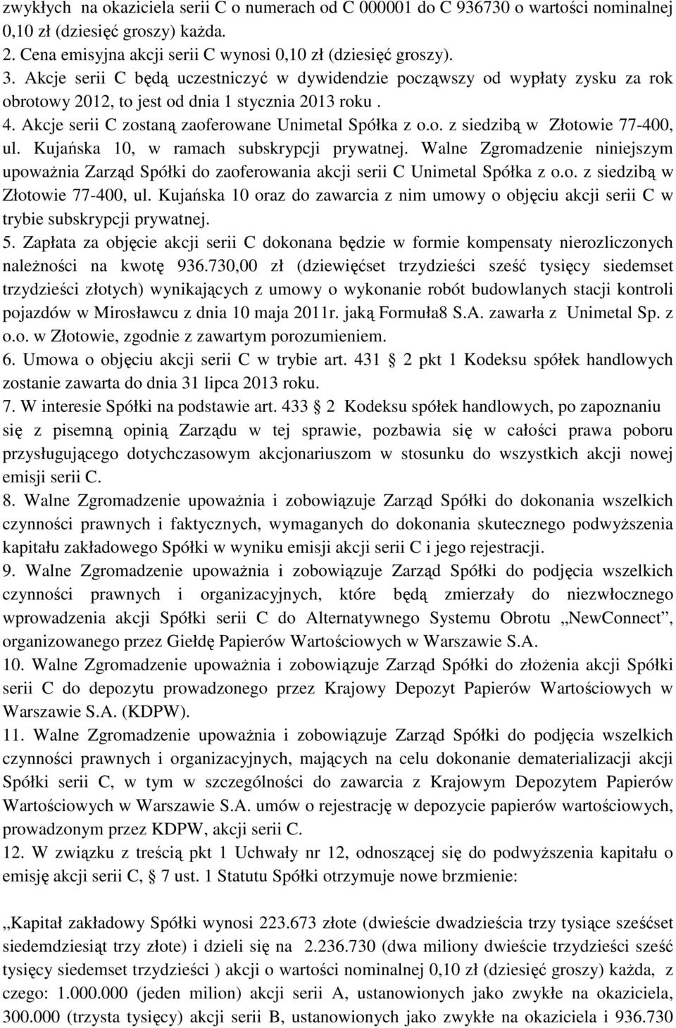 Kujańska 10, w ramach subskrypcji prywatnej. Walne Zgromadzenie niniejszym upoważnia Zarząd Spółki do zaoferowania akcji serii C Unimetal Spółka z o.o. z siedzibą w Złotowie 77-400, ul.