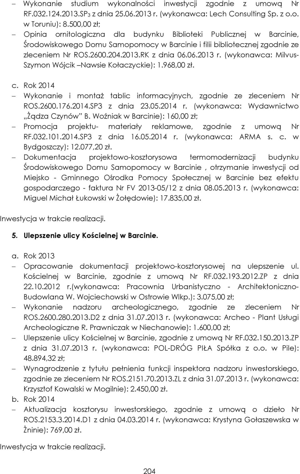 06.2013 r. (wykonawca: Milvus- Szymon Wójcik Nawsie Kołaczyckie): 1.968,00 zł. c. Rok 2014 Wykonanie i montaż tablic informacyjnych, zgodnie ze zleceniem Nr ROS.2600.176.2014.SP3 z dnia 23.05.2014 r.
