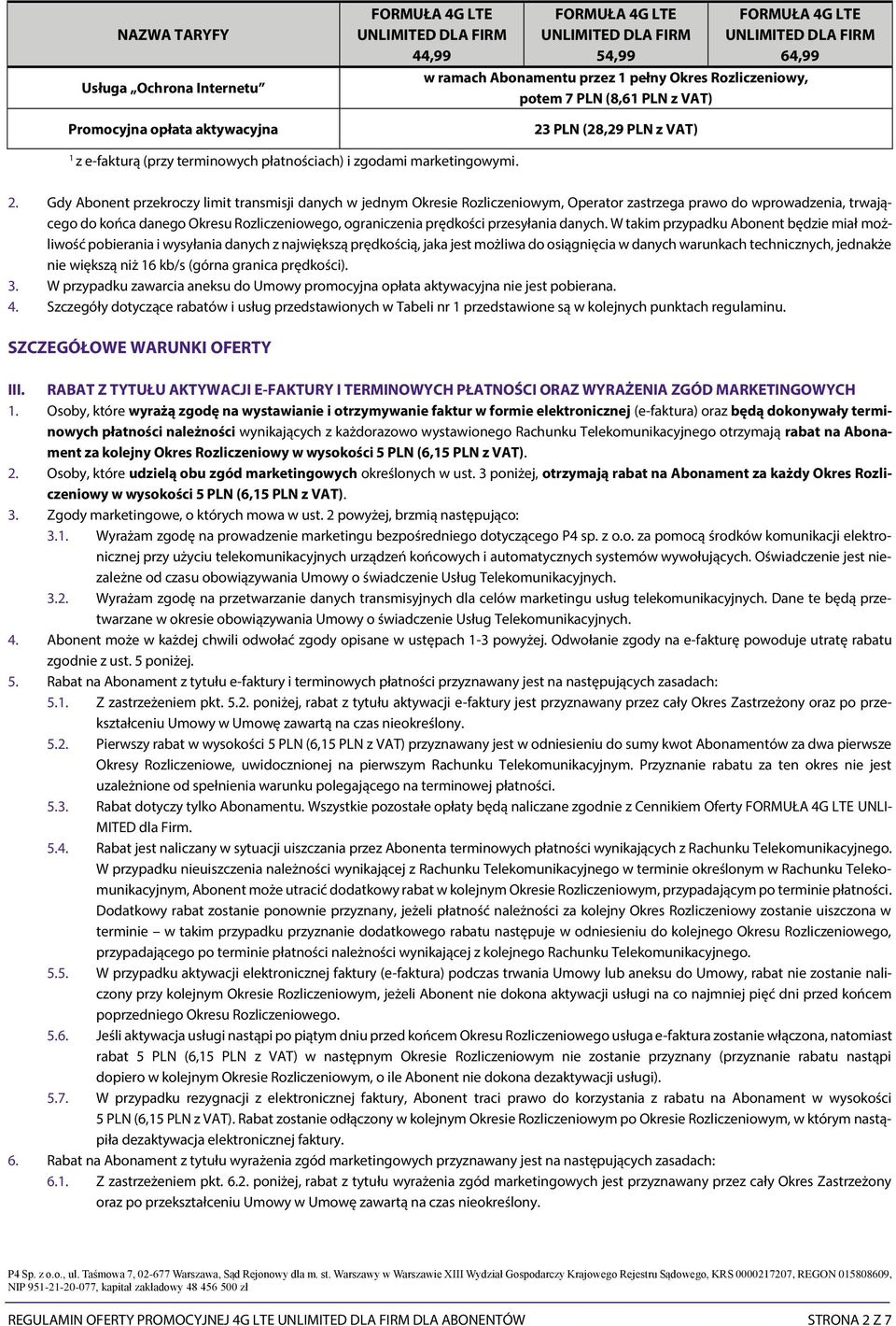 Gdy Abonent przekroczy limit transmisji danych w jednym Okresie Rozliczeniowym, Operator zastrzega prawo do wprowadzenia, trwającego do końca danego Okresu Rozliczeniowego, ograniczenia prędkości