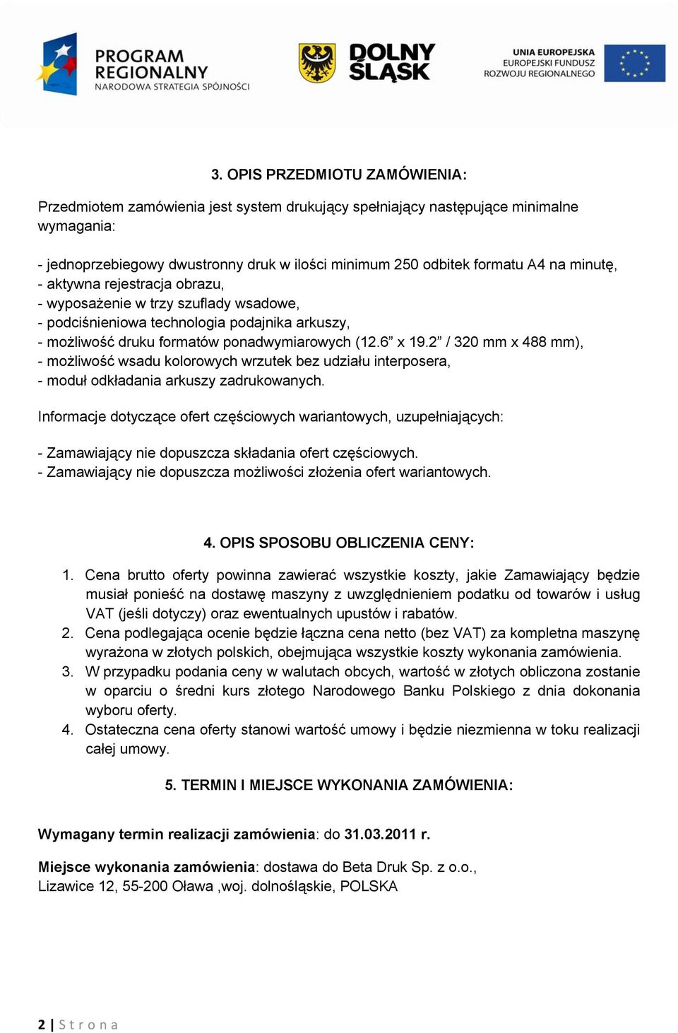 2 / 320 mm x 488 mm), - możliwość wsadu kolorowych wrzutek bez udziału interposera, - moduł odkładania arkuszy zadrukowanych.