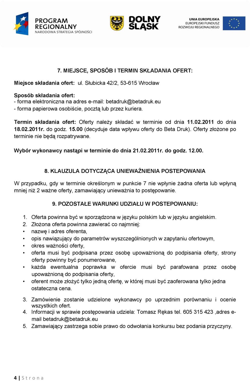 00 (decyduje data wpływu oferty do Beta Druk). Oferty złożone po terminie nie będą rozpatrywane. Wybór wykonawcy nastąpi w terminie do dnia 21.02.2011r. do godz. 12.00. 8.