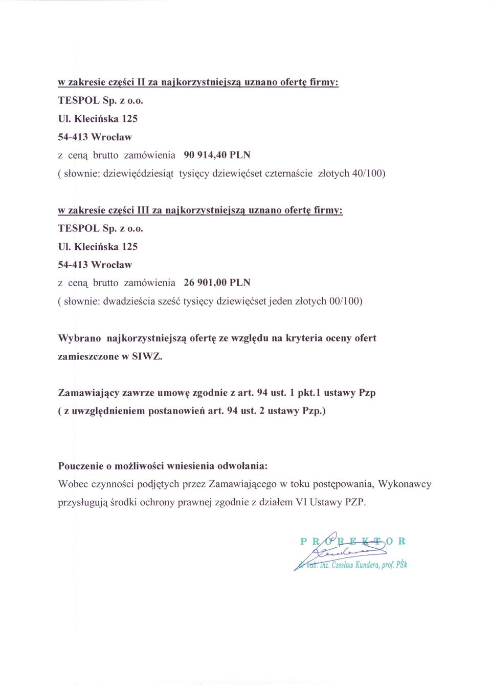 Klecińska 125 z ceną brutto zamówienia 26901,00 PLN ( słownie: dwadzieścia sześć tysięcy dziewięćset jeden złotych 00/1 00) Wybrano naj korzystniejszą ofertę ze względu na kryteria oceny ofert
