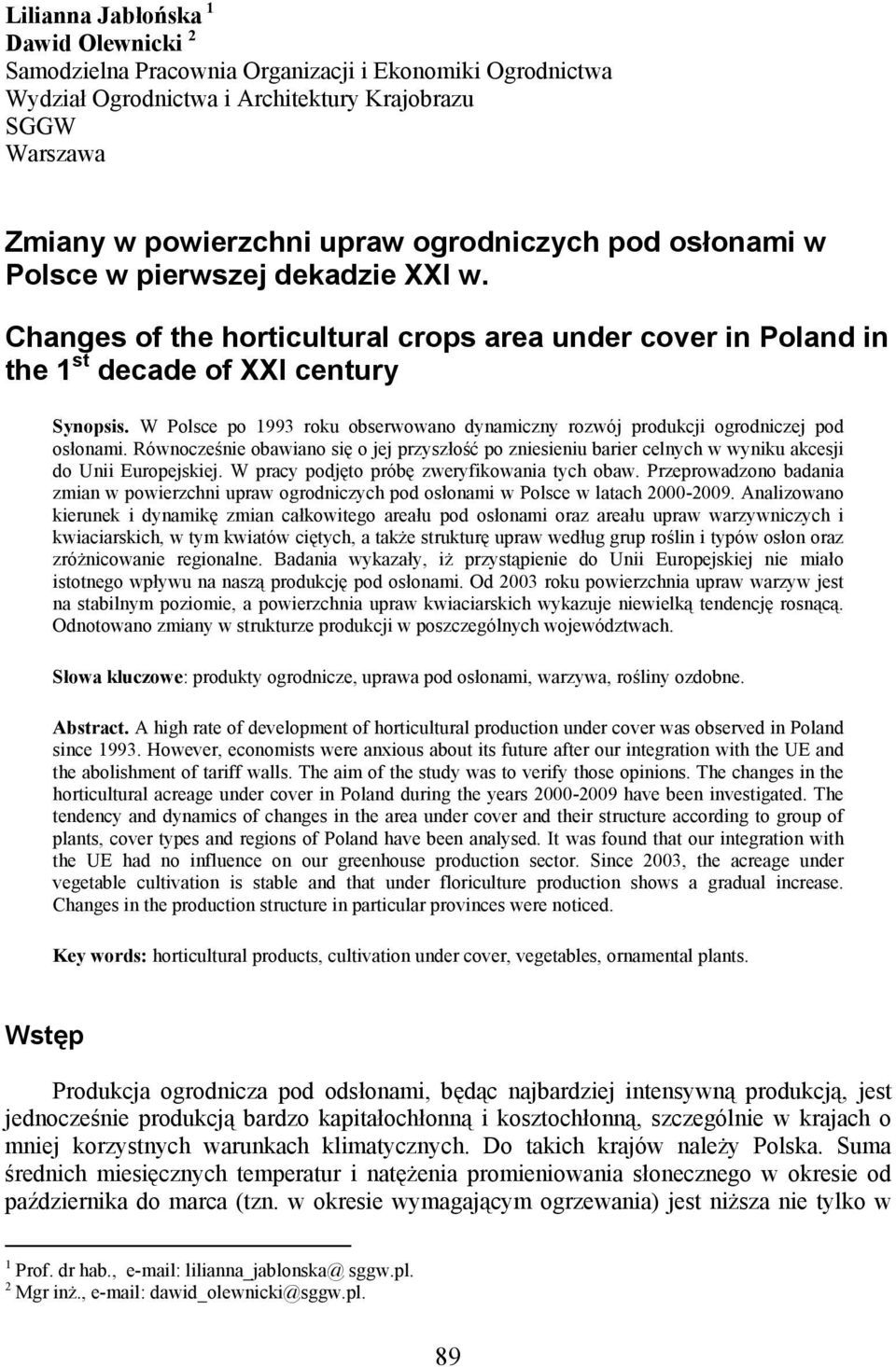 W Polsce po 1993 roku obserwowano dynamiczny rozwój produkcji ogrodniczej pod osłonami. Równocześnie obawiano się o jej przyszłość po zniesieniu barier celnych w wyniku akcesji do Unii Europejskiej.