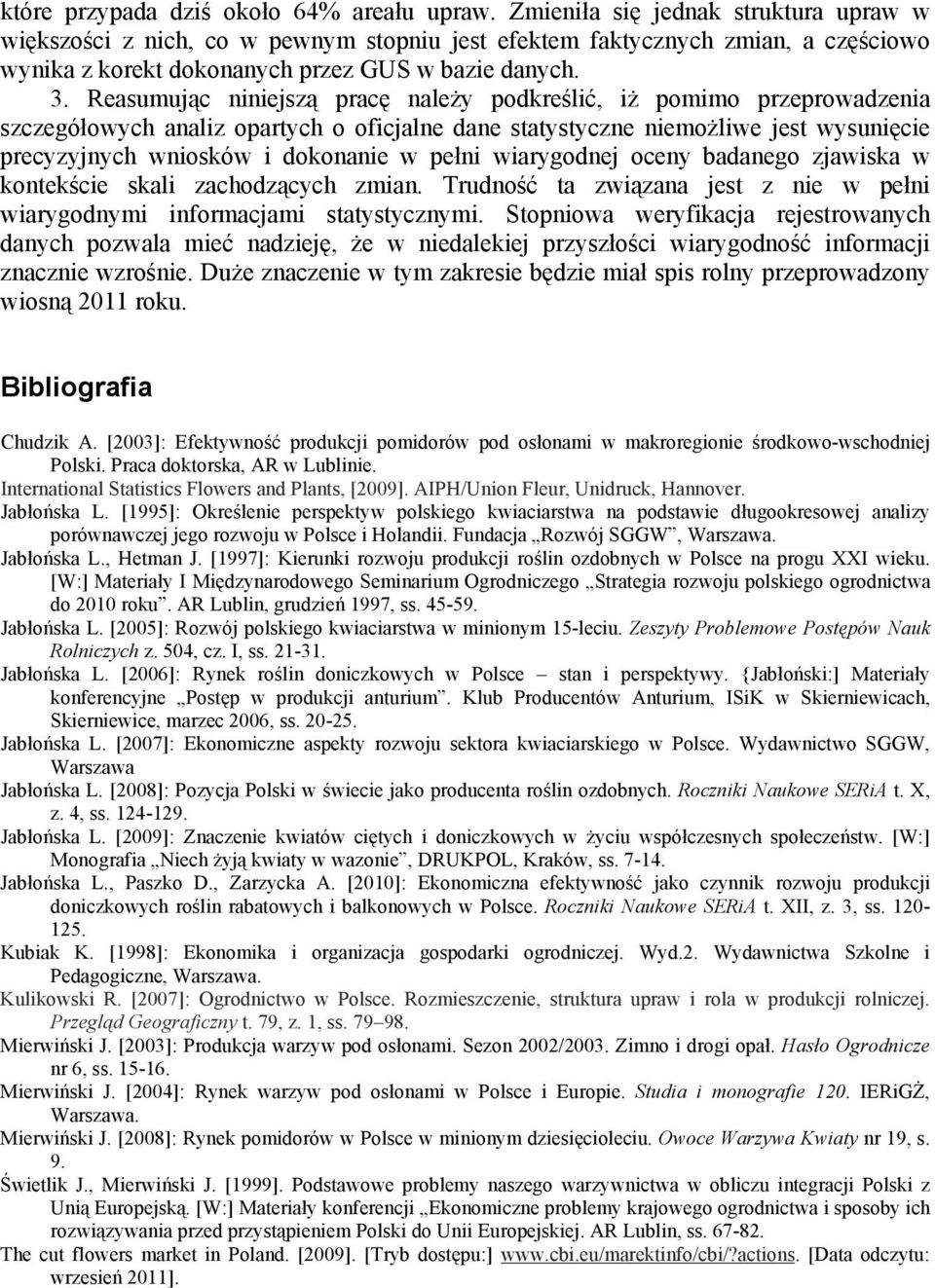 Reasumując niniejszą pracę należy podkreślić, iż pomimo przeprowadzenia szczegółowych analiz opartych o oficjalne dane statystyczne niemożliwe jest wysunięcie precyzyjnych wniosków i dokonanie w