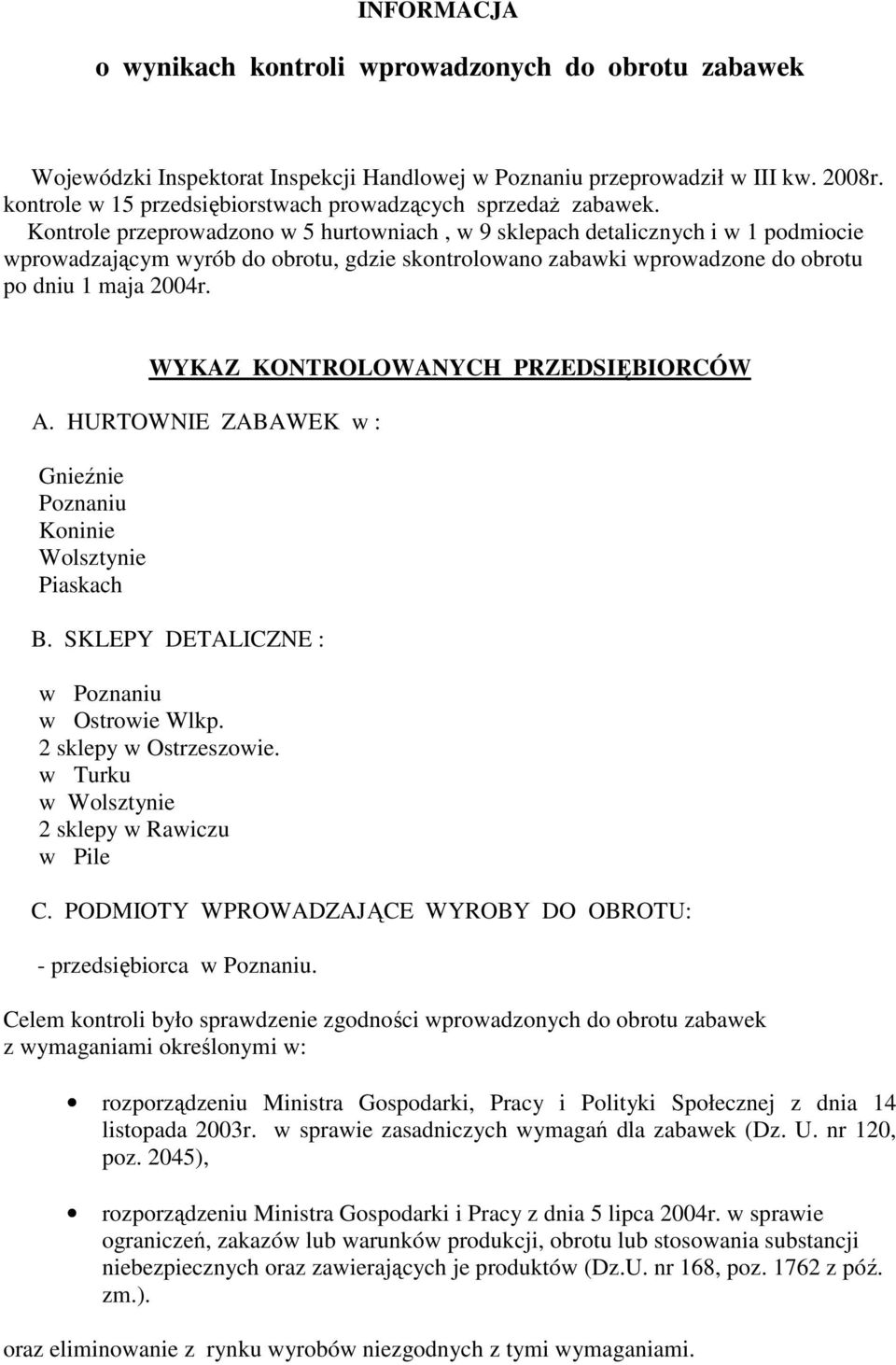 Kontrole przeprowadzono w 5 hurtowniach, w 9 sklepach detalicznych i w 1 podmiocie wprowadzającym wyrób do obrotu, gdzie skontrolowano zabawki wprowadzone do obrotu po dniu 1 maja 2004r.
