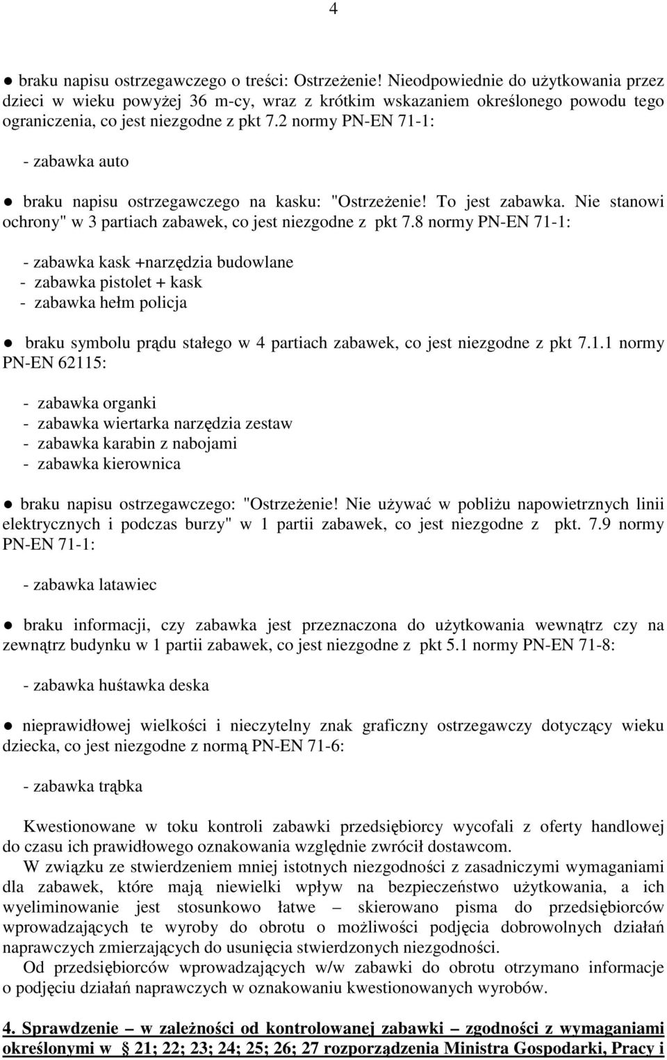 2 normy PN-EN 71-1: - zabawka auto braku napisu ostrzegawczego na kasku: "OstrzeŜenie! To jest zabawka. Nie stanowi ochrony" w 3 partiach zabawek, co jest niezgodne z pkt 7.