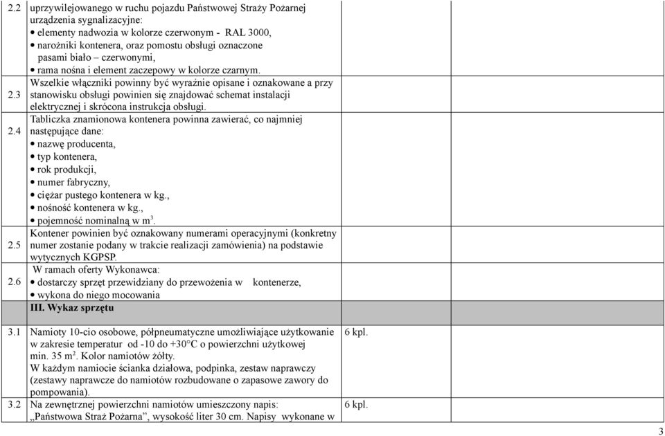 3 stanowisku obsługi powinien się znajdować schemat instalacji elektrycznej i skrócona instrukcja obsługi. Tabliczka znamionowa kontenera powinna zawierać, co najmniej 2.