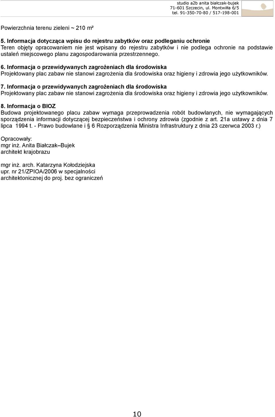 zagospodarowania przestrzennego. 6. Informacja o przewidywanych zagrożeniach dla środowiska Projektowany plac zabaw nie stanowi zagrożenia dla środowiska oraz higieny i zdrowia jego użytkowników. 7.