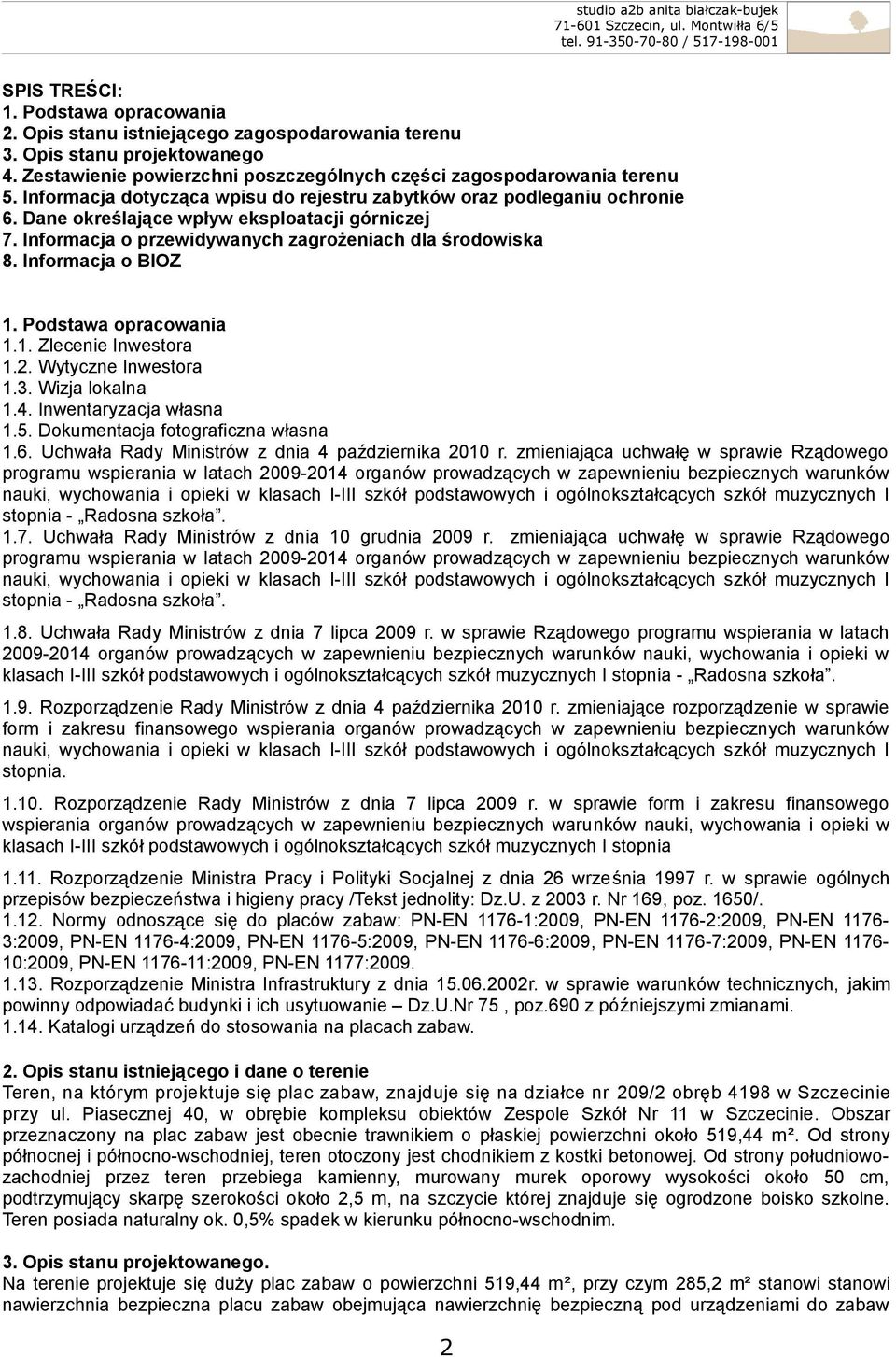 Informacja o BIOZ 1. Podstawa opracowania 1.1. Zlecenie Inwestora 1.2. Wytyczne Inwestora 1.3. Wizja lokalna 1.4. Inwentaryzacja własna 1.5. Dokumentacja fotograficzna własna 1.6.