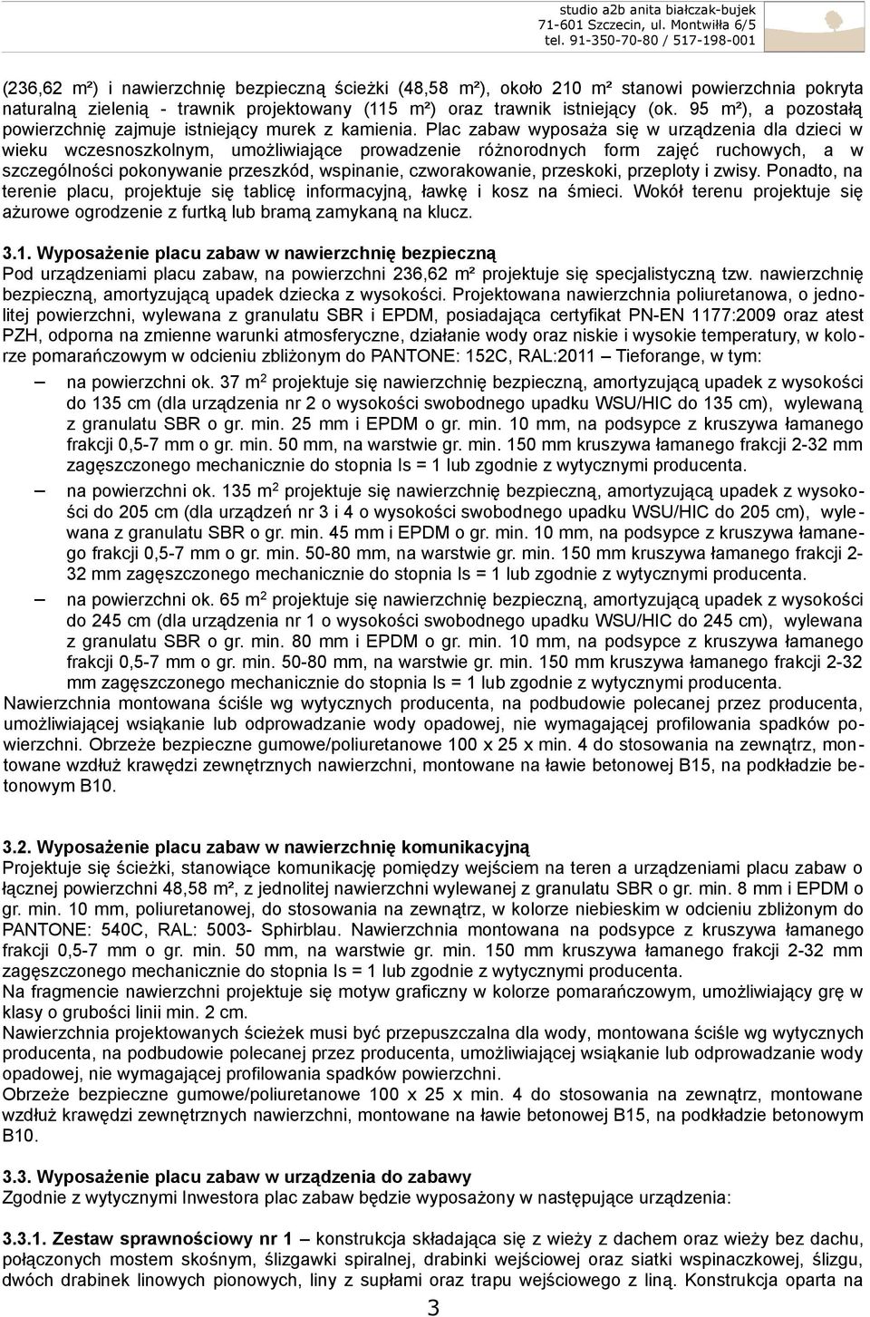 Plac zabaw wyposaża się w urządzenia dla dzieci w wieku wczesnoszkolnym, umożliwiające prowadzenie różnorodnych form zajęć ruchowych, a w szczególności pokonywanie przeszkód, wspinanie,
