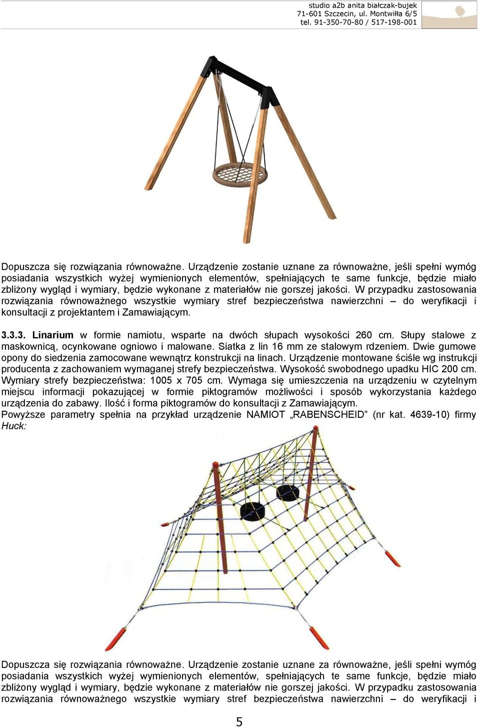 3.3. Linarium w formie namiotu, wsparte na dwóch słupach wysokości 260 cm. Słupy stalowe z maskownicą, ocynkowane ogniowo i malowane. Siatka z lin 16 mm ze stalowym rdzeniem.