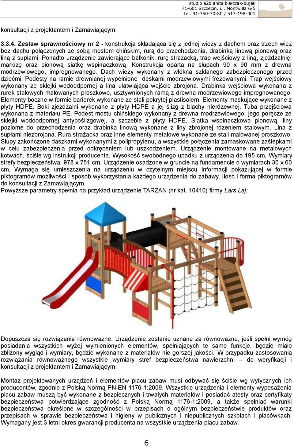 z supłami. Ponadto urządzenie zawierające balkonik, rurę strażacką, trap wejściowy z liną, zjeżdżalnię, markizę oraz pionową siatkę wspinaczkową.