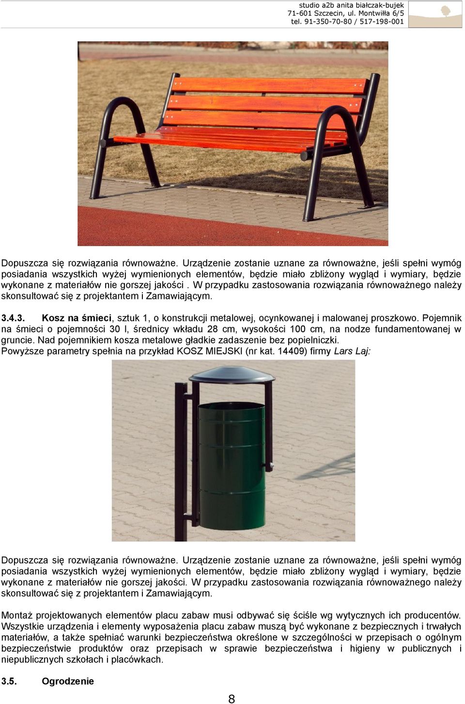 Pojemnik na śmieci o pojemności 30 l, średnicy wkładu 28 cm, wysokości 100 cm, na nodze fundamentowanej w gruncie. Nad pojemnikiem kosza metalowe gładkie zadaszenie bez popielniczki.