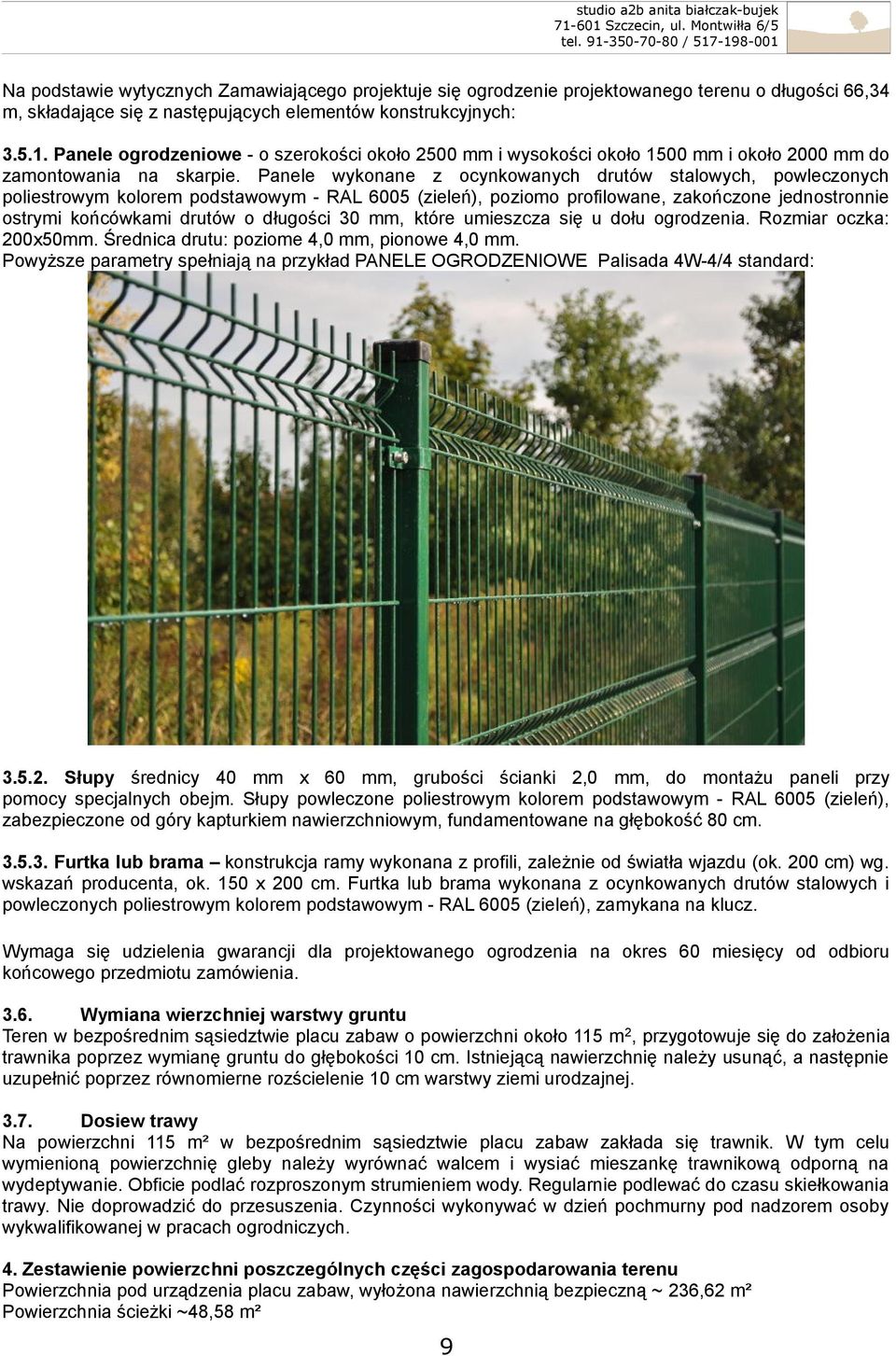Panele wykonane z ocynkowanych drutów stalowych, powleczonych poliestrowym kolorem podstawowym - RAL 6005 (zieleń), poziomo profilowane, zakończone jednostronnie ostrymi końcówkami drutów o długości