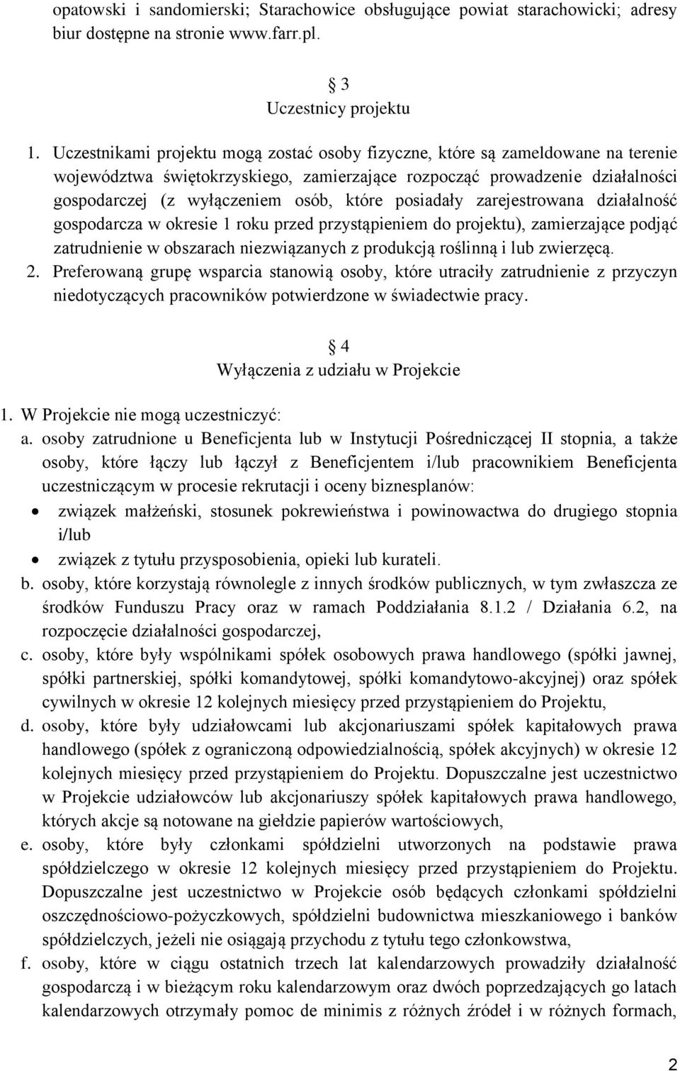 posiadały zarejestrowana działalność gospodarcza w okresie 1 roku przed przystąpieniem do projektu), zamierzające podjąć zatrudnienie w obszarach niezwiązanych z produkcją roślinną i lub zwierzęcą. 2.