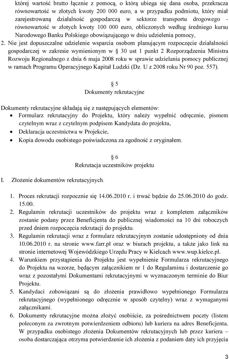 Nie jest dopuszczalne udzielenie wsparcia osobom planującym rozpoczęcie działalności gospodarczej w zakresie wymienionym w 30 ust 1 punkt 2 Rozporządzenia Ministra Rozwoju Regionalnego z dnia 6 maja