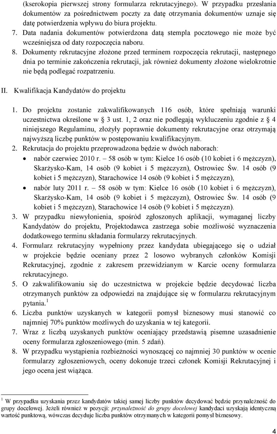 Dokumenty rekrutacyjne złożone przed terminem rozpoczęcia rekrutacji, następnego dnia po terminie zakończenia rekrutacji, jak również dokumenty złożone wielokrotnie nie będą podlegać rozpatrzeniu. II.