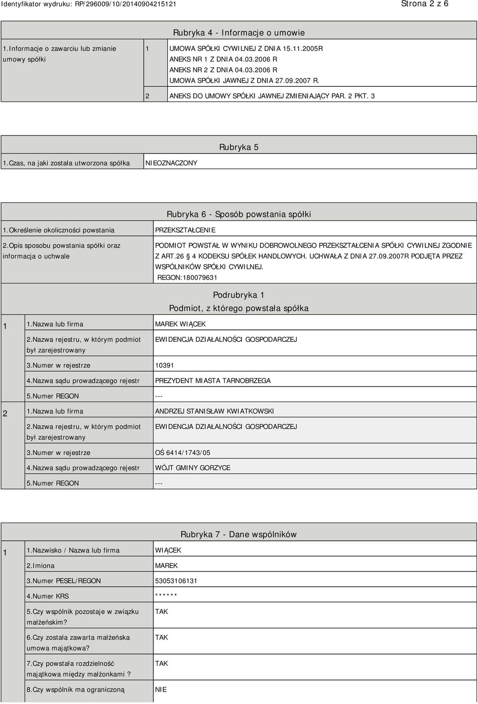 Określenie okoliczności powstania 2.Opis sposobu powstania spółki oraz informacja o uchwale PRZEKSZTAŁCE PODMIOT POWSTAŁ W WYNIKU DOBROWOLNEGO PRZEKSZTAŁCENIA SPÓŁKI CYWILNEJ ZGOD Z ART.