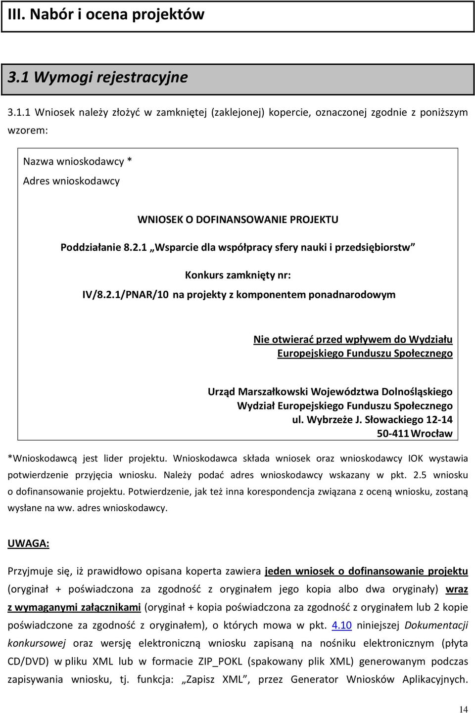 1 Wniosek należy złożyć w zamkniętej (zaklejonej) kopercie, oznaczonej zgodnie z poniższym wzorem: Nazwa wnioskodawcy * Adres wnioskodawcy WNIOSEK O DOFINANSOWANIE PROJEKTU Poddziałanie 8.2.