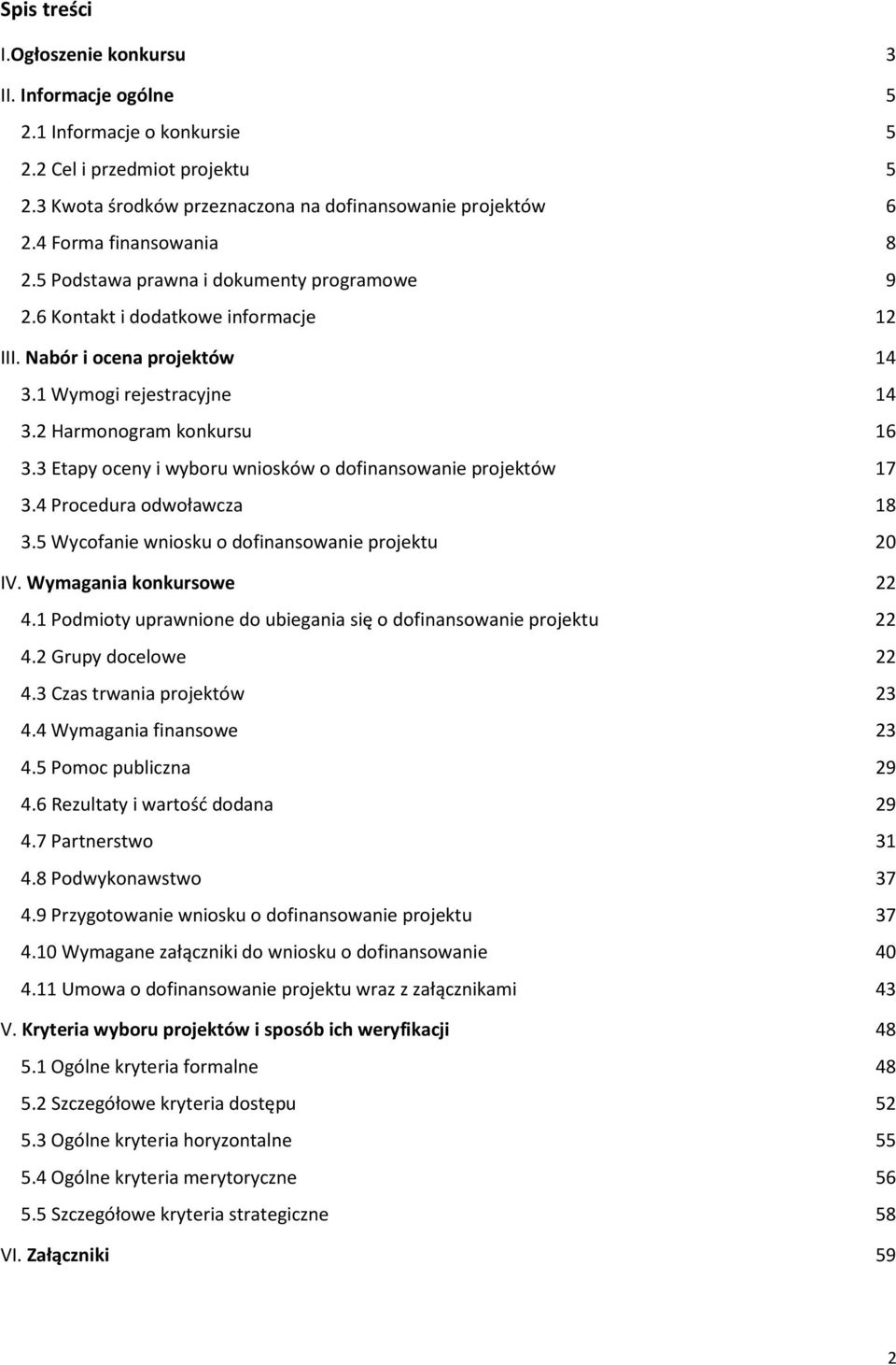 3 Etapy oceny i wyboru wniosków o dofinansowanie projektów 17 3.4 Procedura odwoławcza 18 3.5 Wycofanie wniosku o dofinansowanie projektu 20 IV. Wymagania konkursowe 22 4.