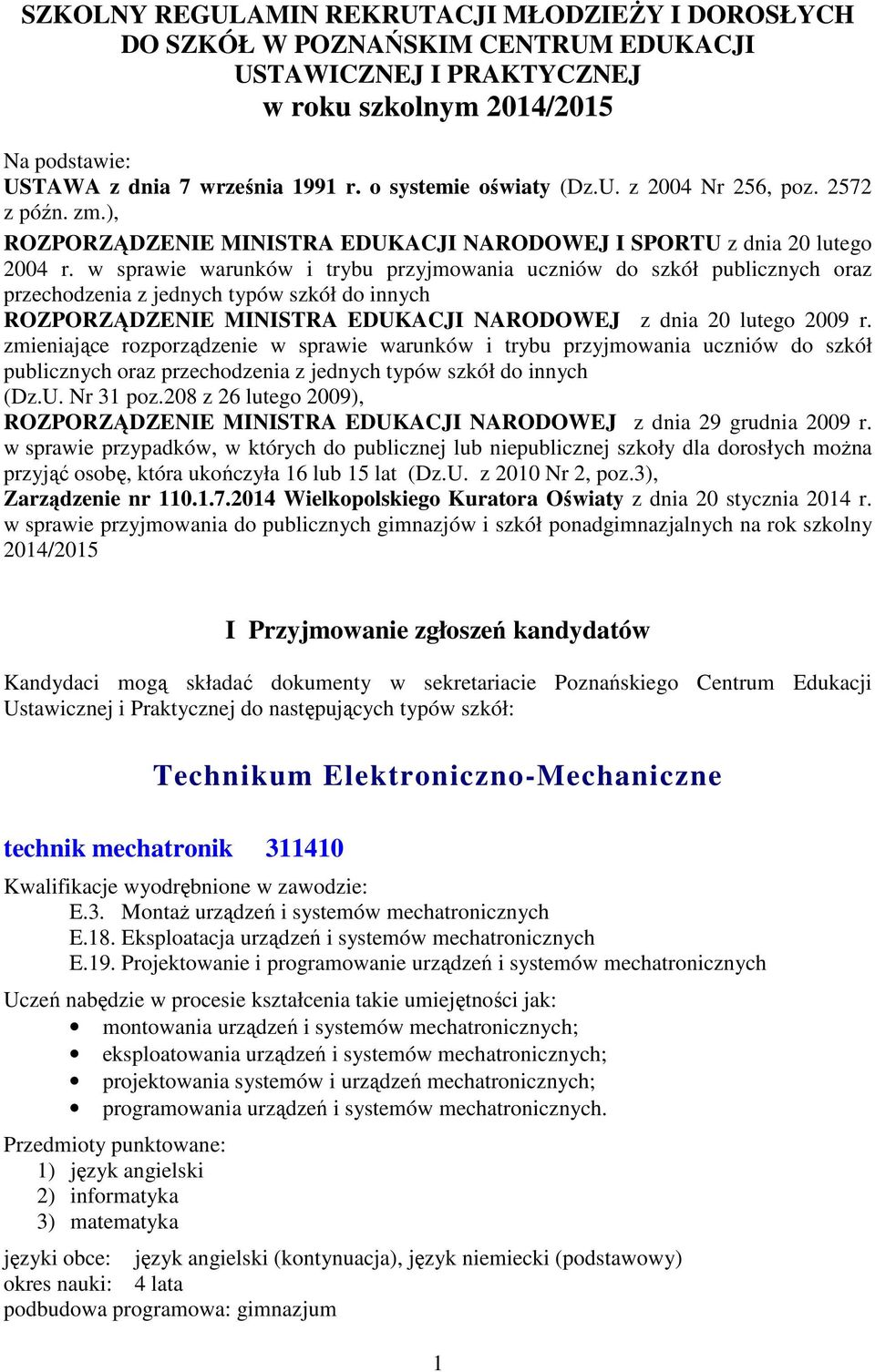 w sprawie warunków i trybu przyjmowania uczniów do szkół publicznych oraz przechodzenia z jednych typów szkół do innych ROZPORZĄDZENIE MINISTRA EDUKACJI NARODOWEJ z dnia 20 lutego 2009 r.