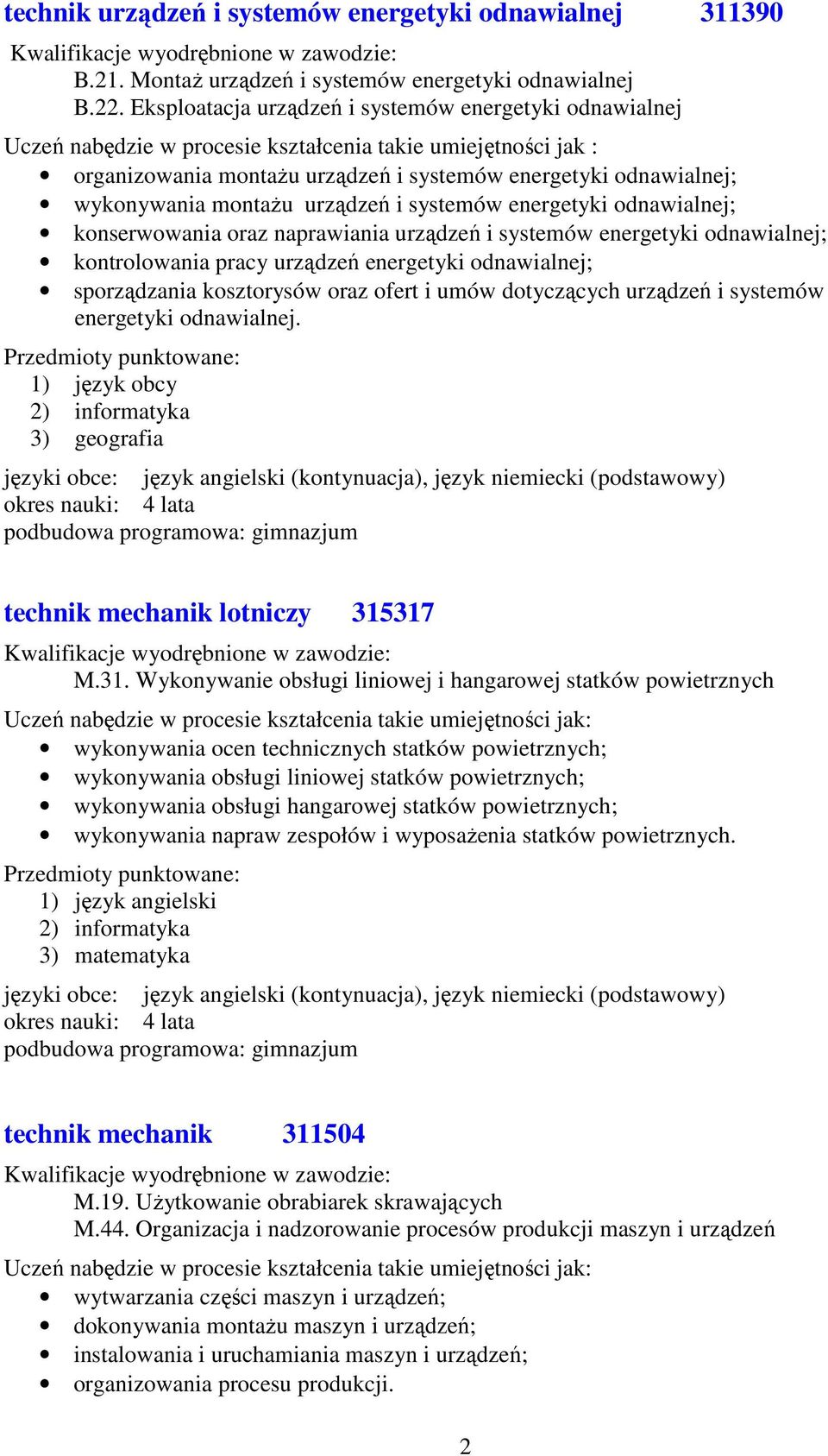 montaŝu urządzeń i systemów energetyki odnawialnej; konserwowania oraz naprawiania urządzeń i systemów energetyki odnawialnej; kontrolowania pracy urządzeń energetyki odnawialnej; sporządzania