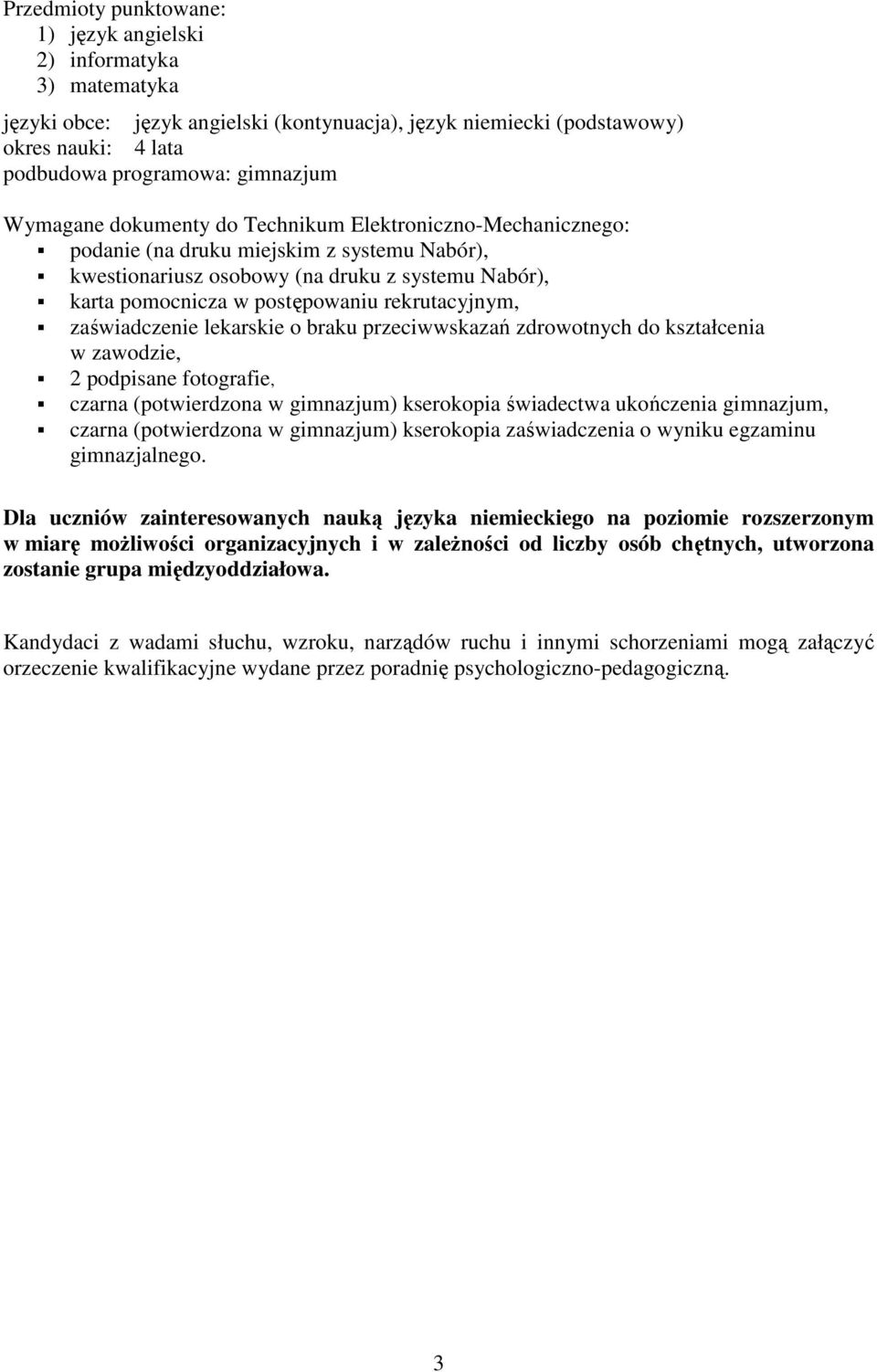 (potwierdzona w gimnazjum) kserokopia świadectwa ukończenia gimnazjum, czarna (potwierdzona w gimnazjum) kserokopia zaświadczenia o wyniku egzaminu gimnazjalnego.