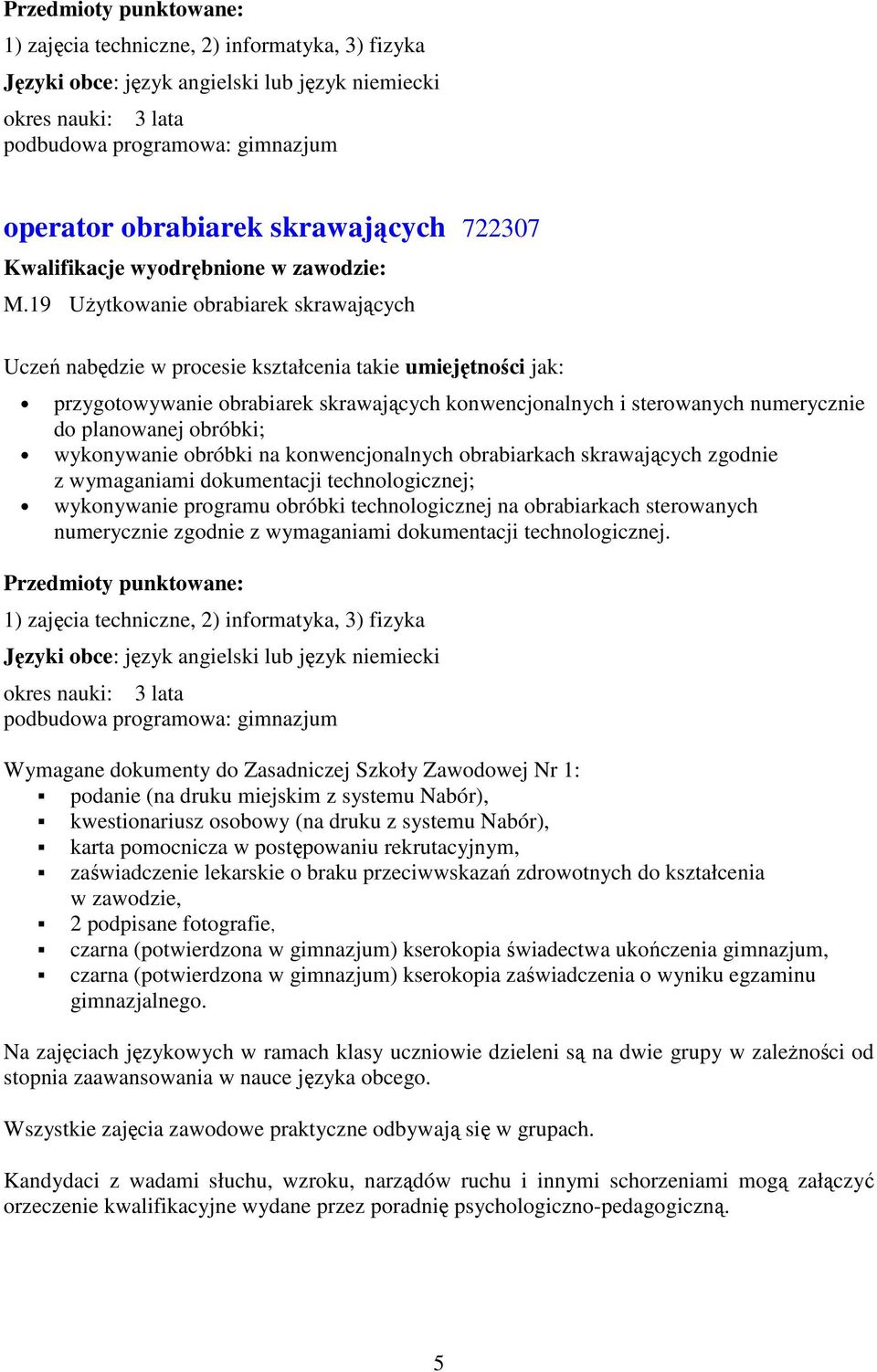 skrawających zgodnie z wymaganiami dokumentacji technologicznej; wykonywanie programu obróbki technologicznej na obrabiarkach sterowanych numerycznie zgodnie z wymaganiami dokumentacji