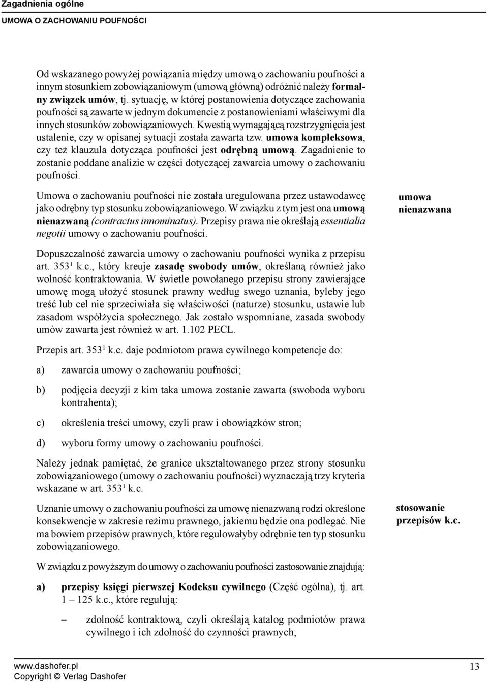 Kwestią wymagającą rozstrzygnięcia jest ustalenie, czy w opisanej sytuacji została zawarta tzw. umowa kompleksowa, czy też klauzula dotycząca poufności jest odrębną umową.