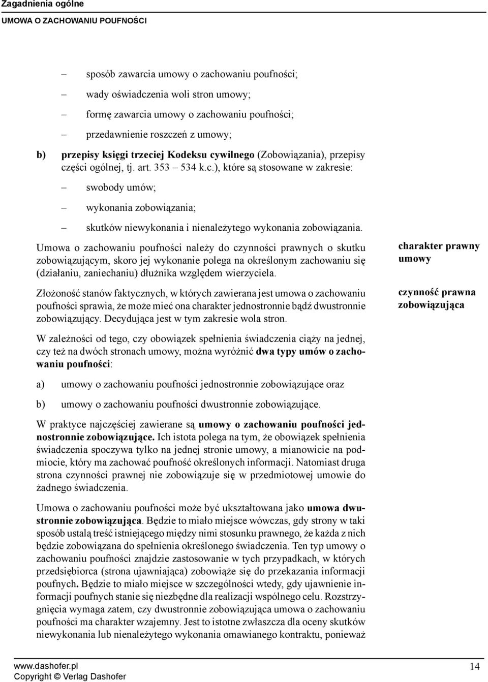 Umowa o zachowaniu poufności należy do czynności prawnych o skutku zobowiązującym, skoro jej wykonanie polega na określonym zachowaniu się (działaniu, zaniechaniu) dłużnika względem wierzyciela.