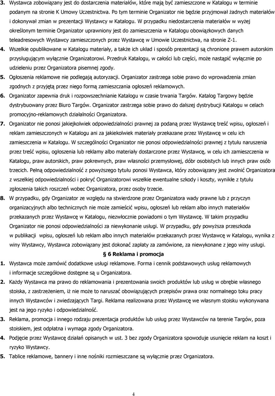 W przypadku niedostarczenia materiałów w wyŝej określonym terminie Organizator uprawniony jest do zamieszczenia w Katalogu obowiązkowych danych teleadresowych Wystawcy zamieszczonych przez Wystawcę w