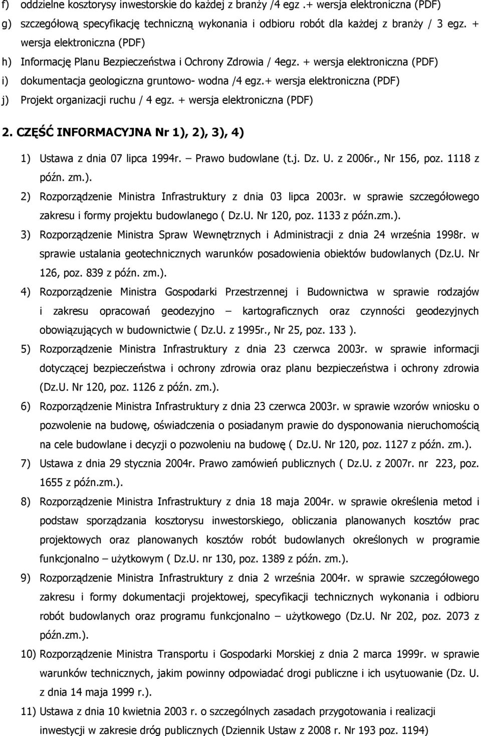+ wersja elektroniczna (PDF) j) Projekt organizacji ruchu / 4 egz. + wersja elektroniczna (PDF) 2. CZĘŚĆ INFORMACYJNA Nr 1), 2), 3), 4) 1) Ustawa z dnia 07 lipca 1994r. Prawo budowlane (t.j. Dz. U. z 2006r.