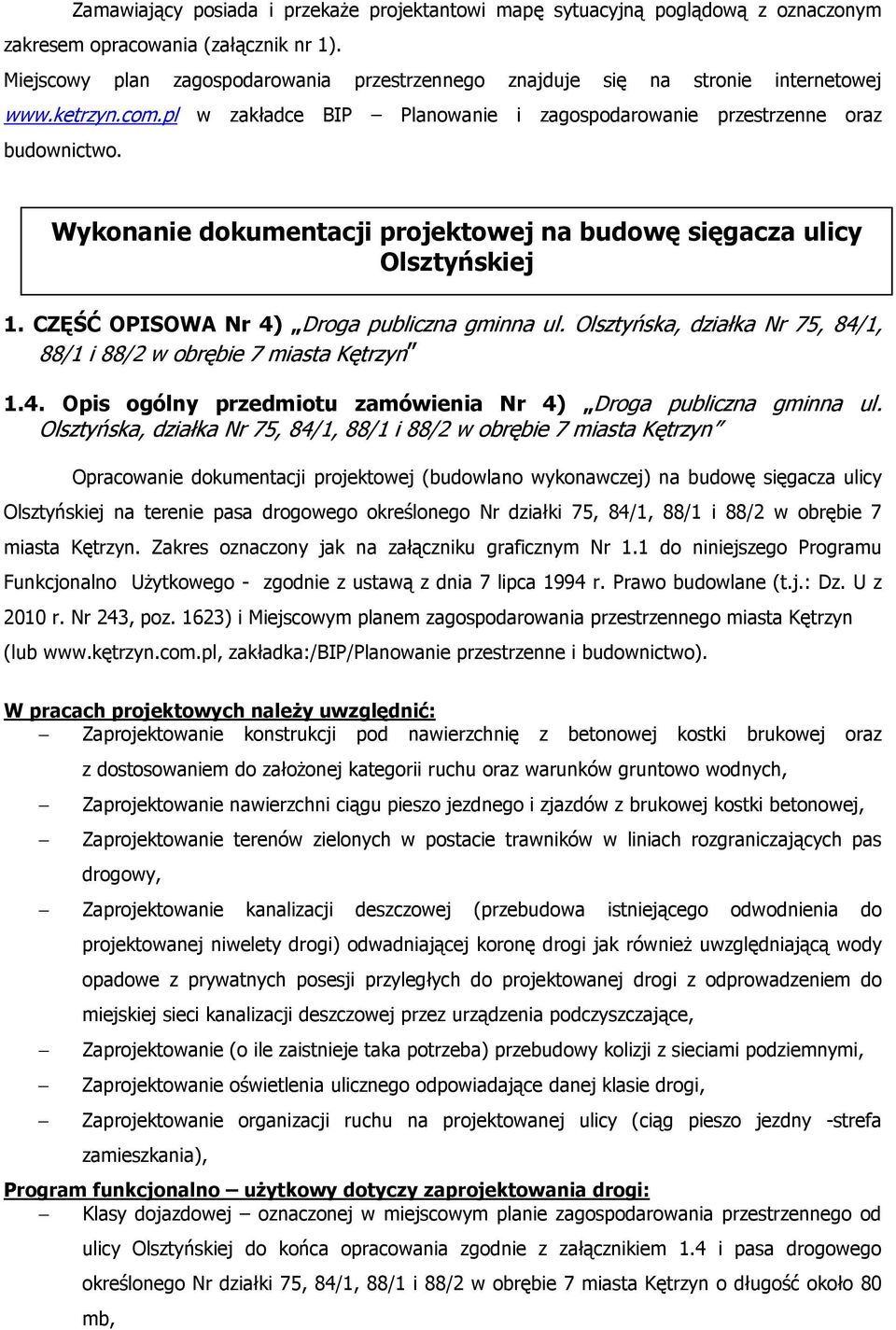 Wykonanie dokumentacji projektowej na budowę sięgacza ulicy Olsztyńskiej 1. CZĘŚĆ OPISOWA Nr 4) Droga publiczna gminna ul. Olsztyńska, działka Nr 75, 84/1, 88/1 i 88/2 w obrębie 7 miasta Kętrzyn 1.4. Opis ogólny przedmiotu zamówienia Nr 4) Droga publiczna gminna ul.