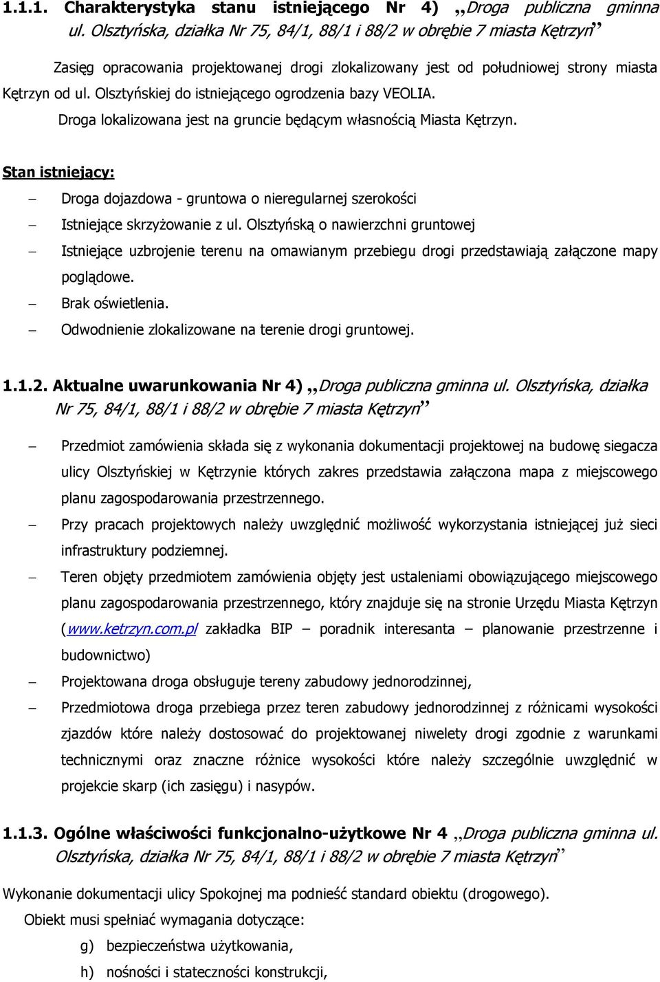 Olsztyńskiej do istniejącego ogrodzenia bazy VEOLIA. Droga lokalizowana jest na gruncie będącym własnością Miasta Kętrzyn.