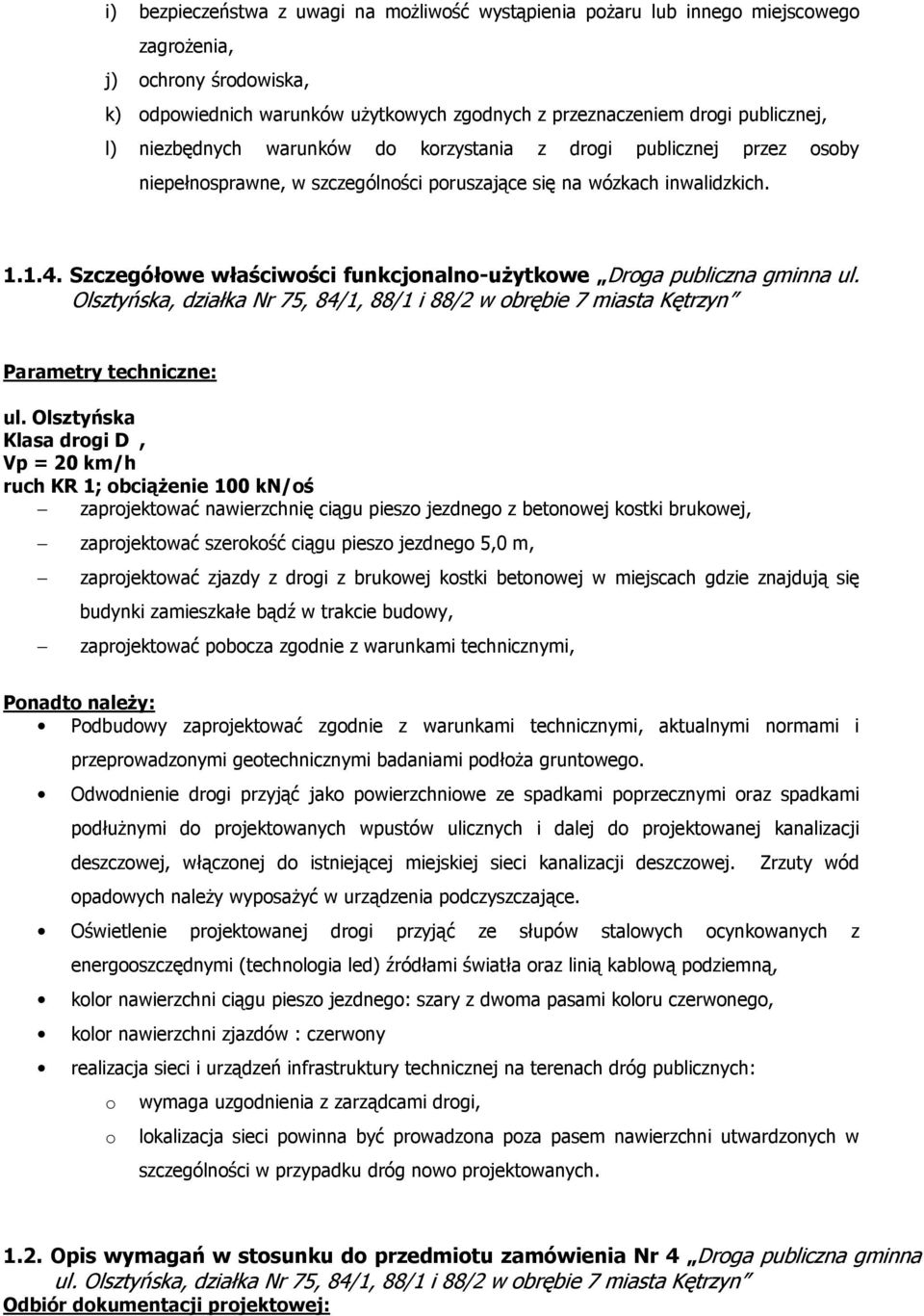 Szczegółowe właściwości funkcjonalno-uŝytkowe Droga publiczna gminna ul. Olsztyńska, działka Nr 75, 84/1, 88/1 i 88/2 w obrębie 7 miasta Kętrzyn Parametry techniczne: ul.