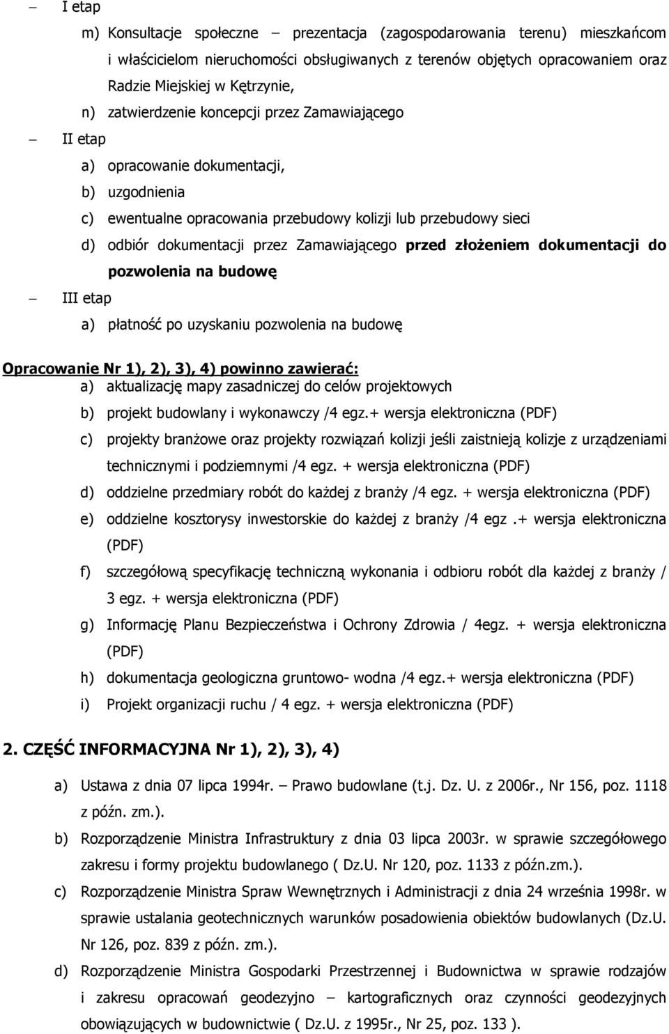 Zamawiającego przed złoŝeniem dokumentacji do pozwolenia na budowę III etap a) płatność po uzyskaniu pozwolenia na budowę Opracowanie Nr 1), 2), 3), 4) powinno zawierać: a) aktualizację mapy
