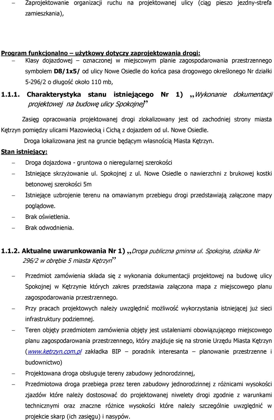 5/ od ulicy Nowe Osiedle do końca pasa drogowego określonego Nr działki 5-296/2 o długość około 11