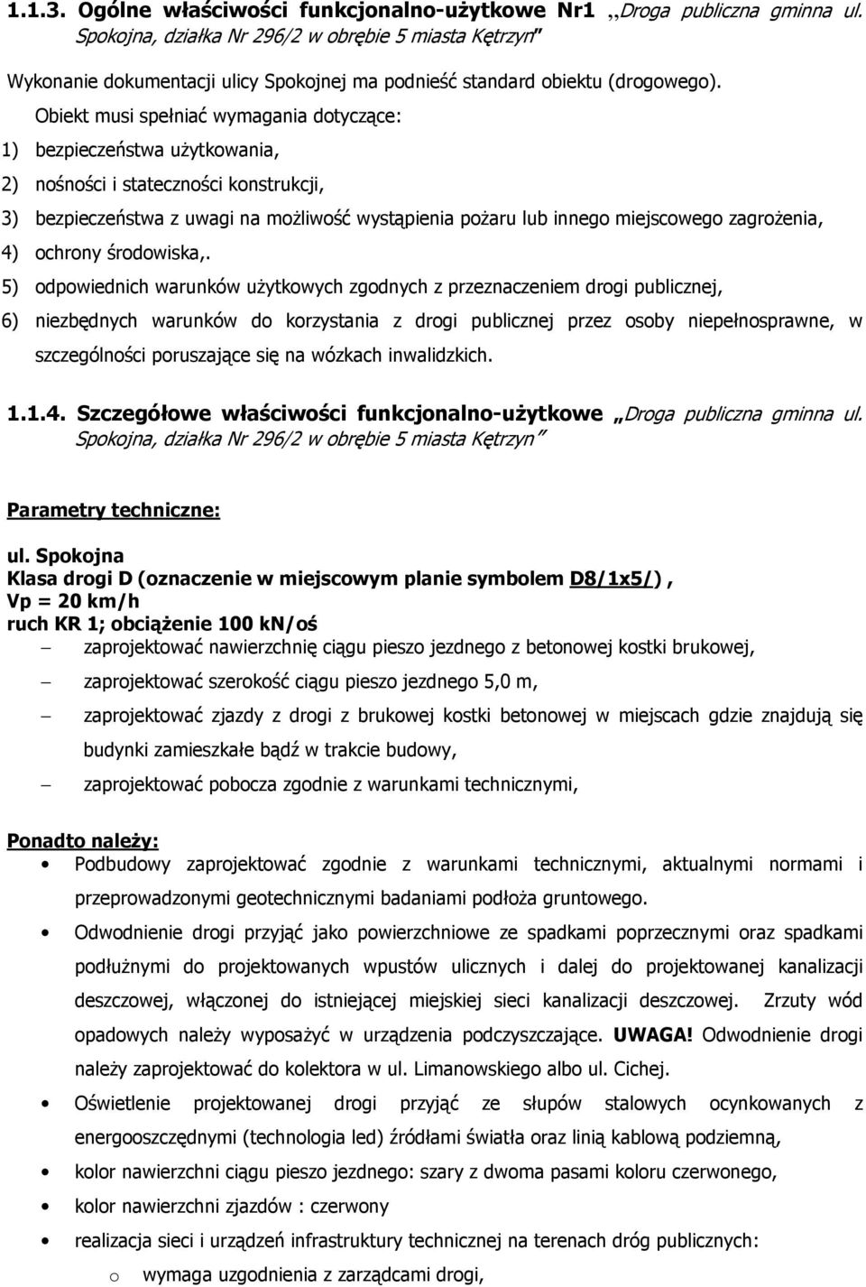 Obiekt musi spełniać wymagania dotyczące: 1) bezpieczeństwa uŝytkowania, 2) nośności i stateczności konstrukcji, 3) bezpieczeństwa z uwagi na moŝliwość wystąpienia poŝaru lub innego miejscowego