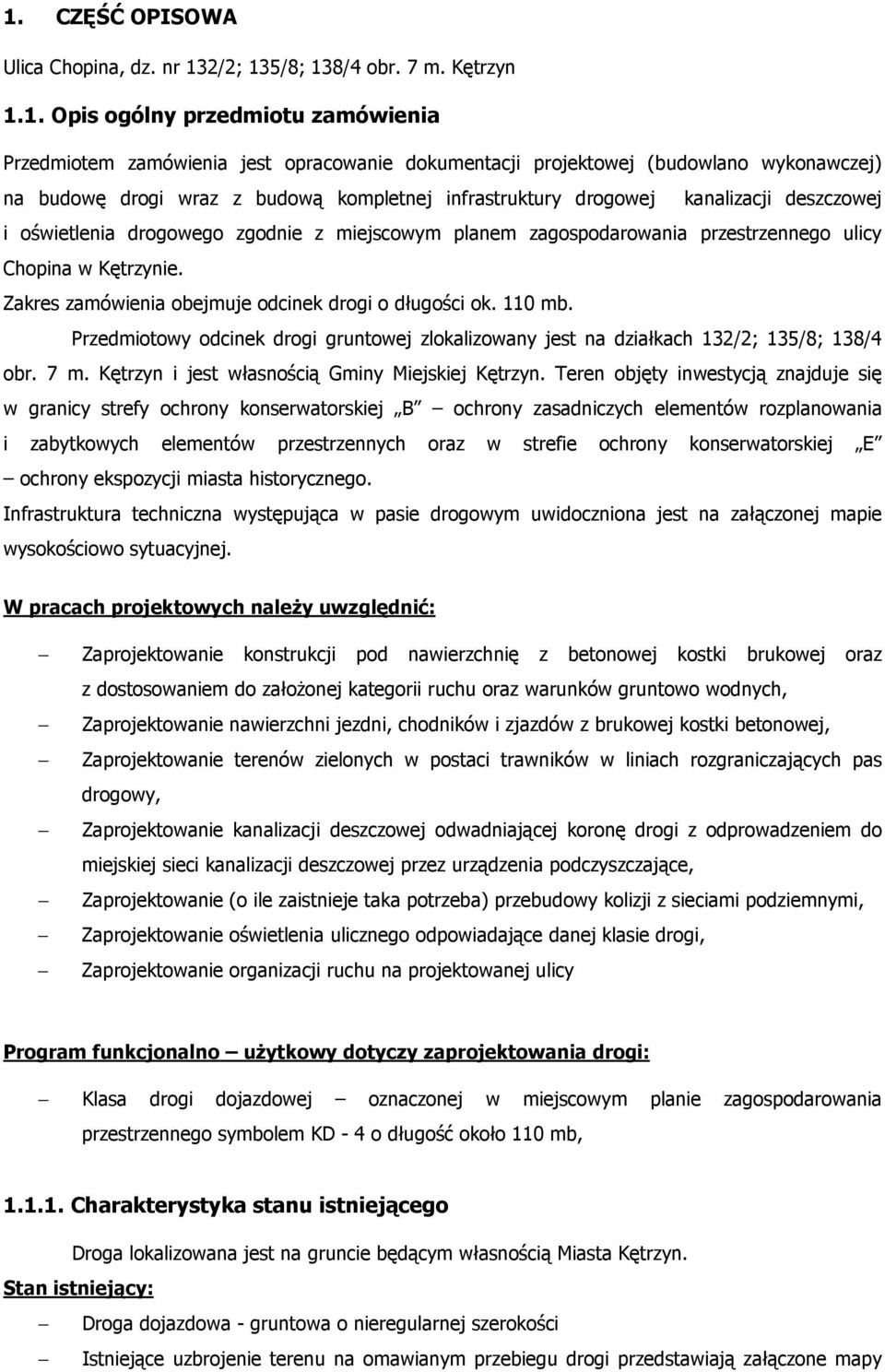 w Kętrzynie. Zakres zamówienia obejmuje odcinek drogi o długości ok. 110 mb. Przedmiotowy odcinek drogi gruntowej zlokalizowany jest na działkach 132/2; 135/8; 138/4 obr. 7 m.